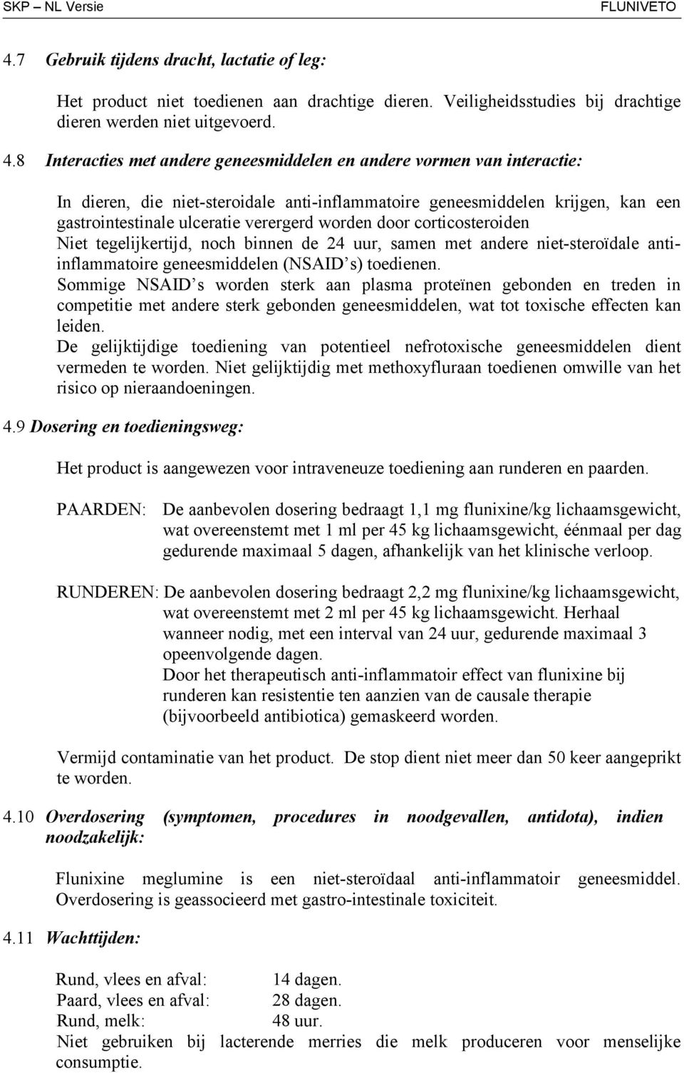 door corticosteroiden Niet tegelijkertijd, noch binnen de 24 uur, samen met andere niet-steroïdale antiinflammatoire geneesmiddelen (NSAID s) toedienen.