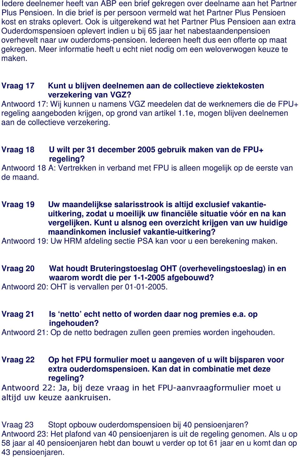 Iedereen heeft dus een offerte op maat gekregen. Meer informatie heeft u echt niet nodig om een weloverwogen keuze te maken.