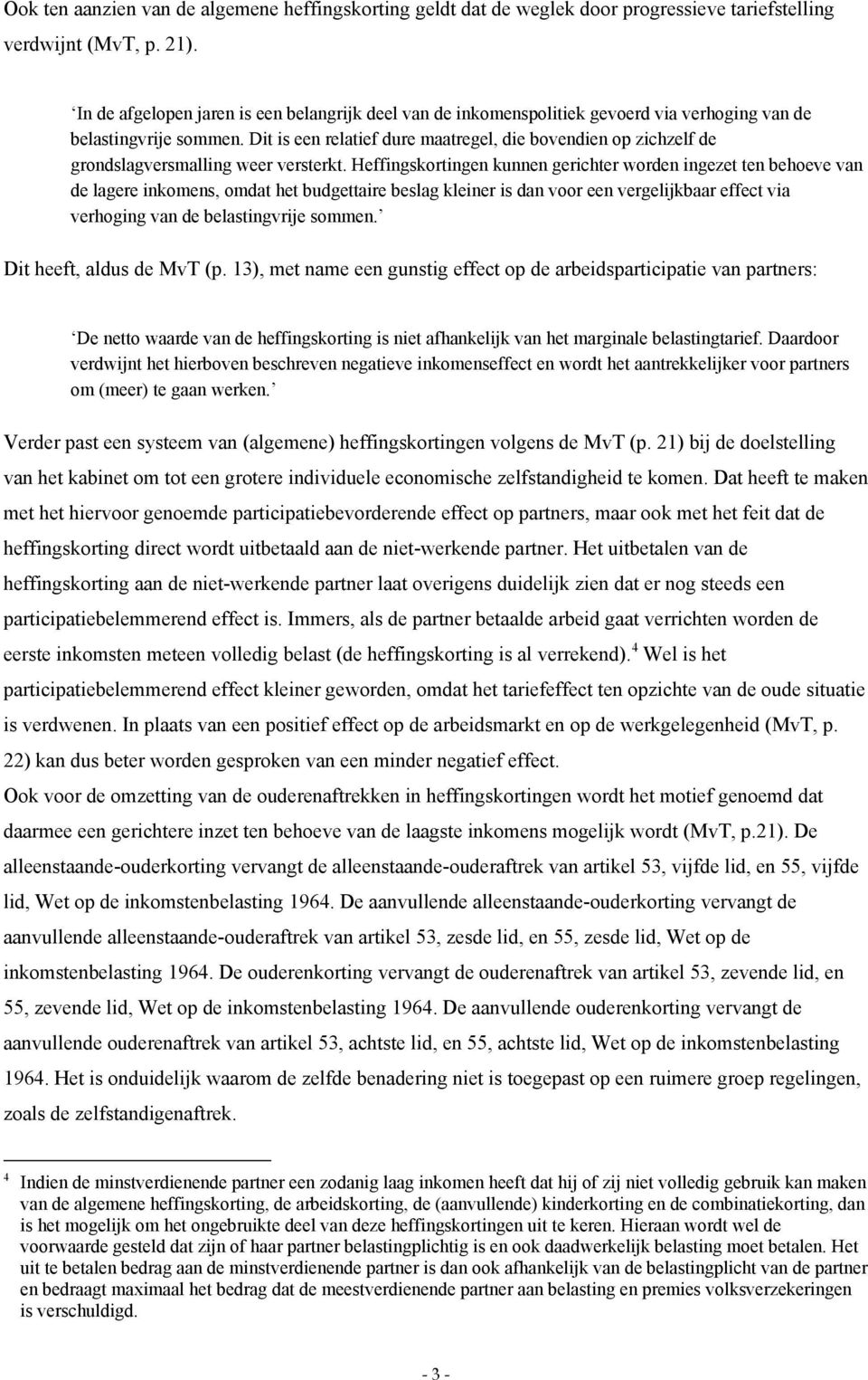 Dit is een relatief dure maatregel, die bovendien op zichzelf de grondslagversmalling weer versterkt.