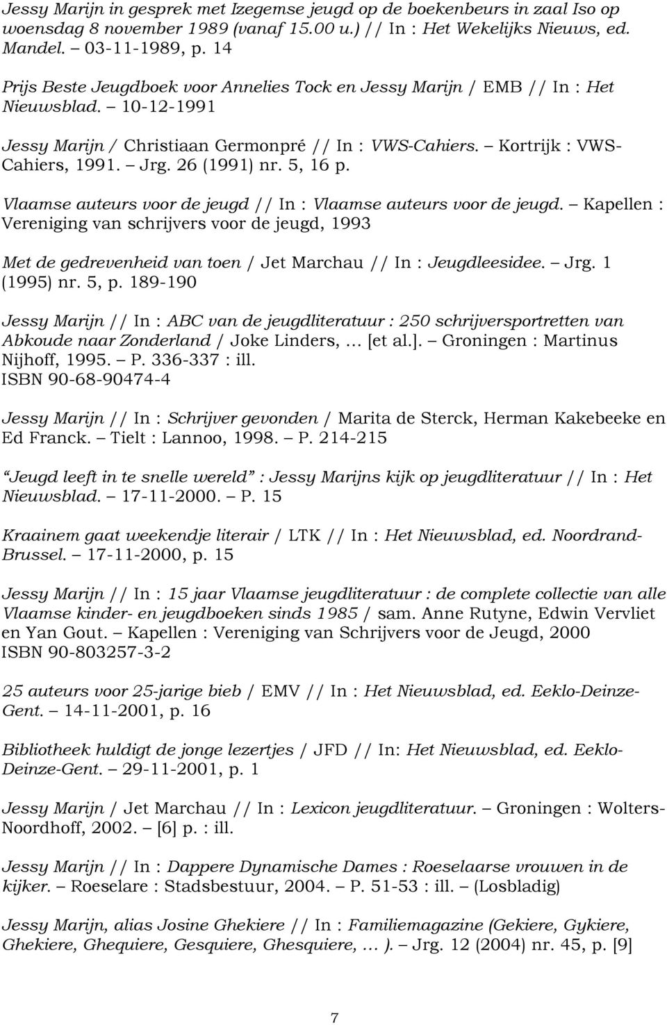 26 (1991) nr. 5, 16 p. Vlaamse auteurs voor de jeugd // In : Vlaamse auteurs voor de jeugd.