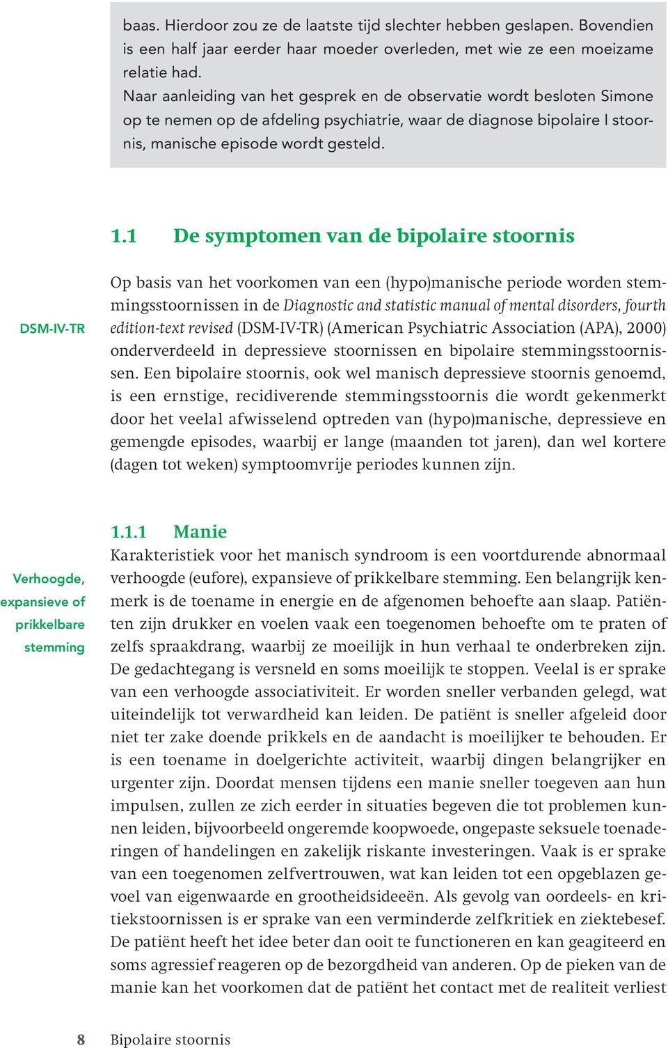 1 De symptomen van de bipolaire stoornis DSM-IV-TR Op basis van het voorkomen van een (hypo)manische periode worden stemmingsstoornissen in de Diagnostic and statistic manual of mental disorders,