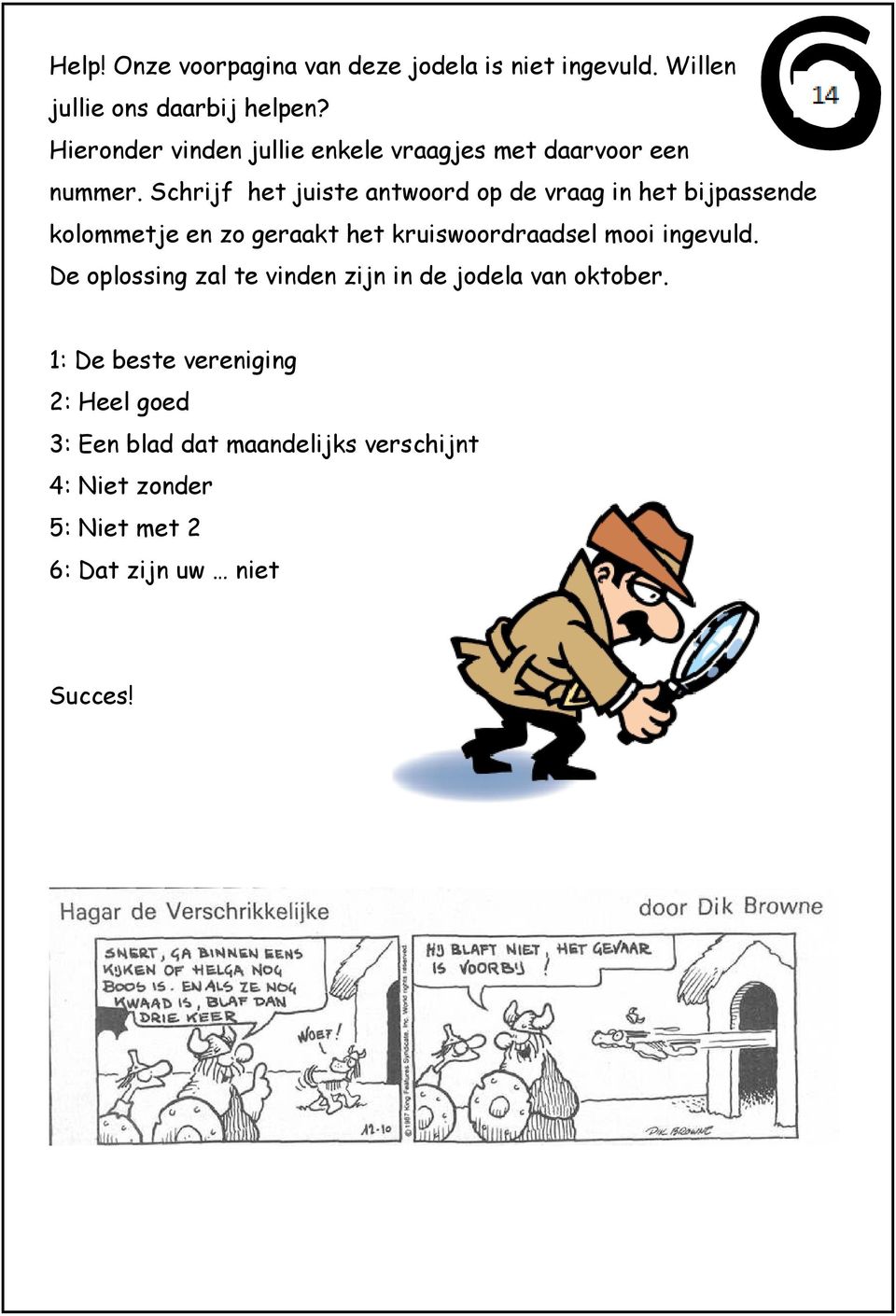 Schrijf het juiste antwoord op de vraag in het bijpassende kolommetje en zo geraakt het kruiswoordraadsel mooi