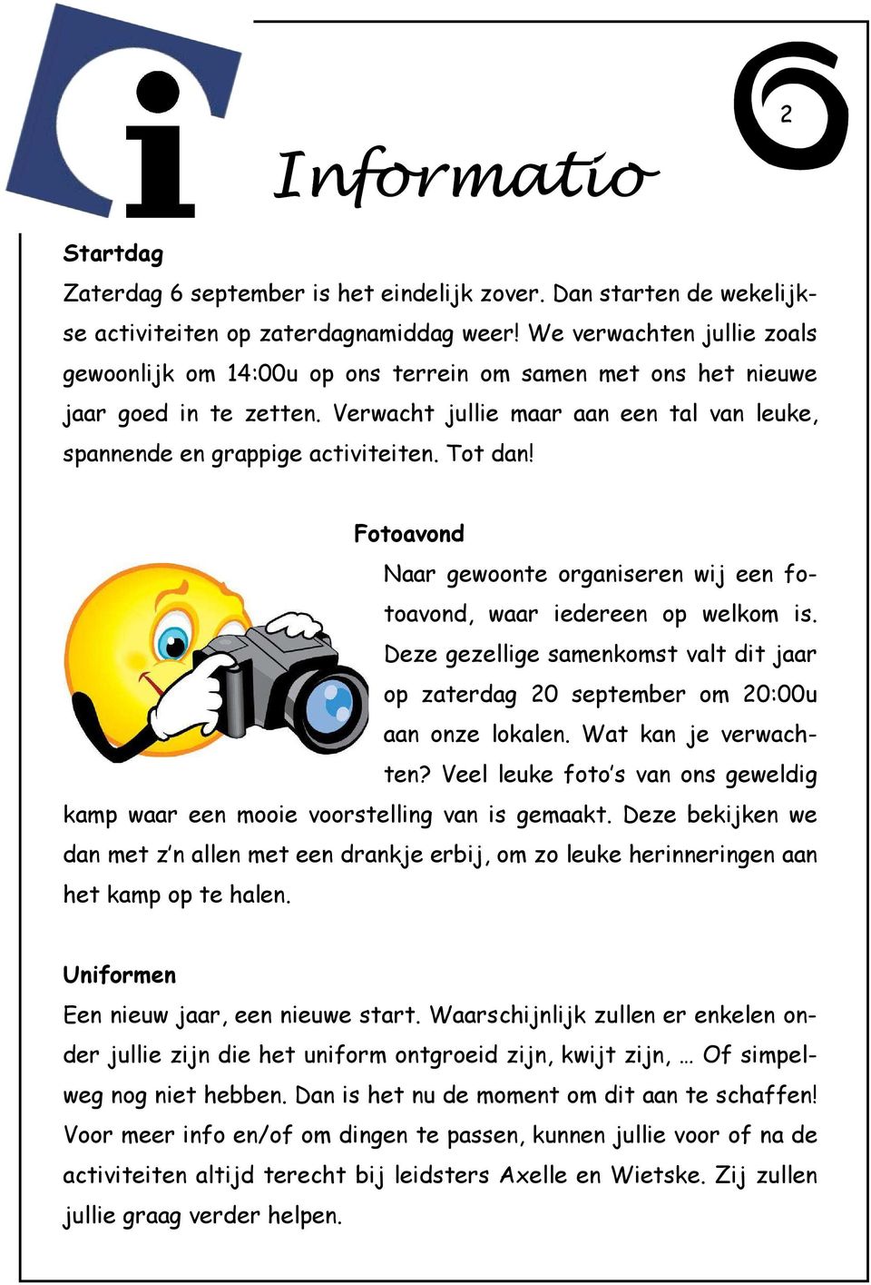 Tot dan! Fotoavond Naar gewoonte organiseren wij een fotoavond, waar iedereen op welkom is. Deze gezellige samenkomst valt dit jaar op zaterdag 20 september om 20:00u aan onze lokalen.