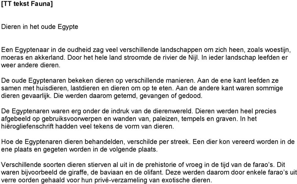 Aan de ene kant leefden ze samen met huisdieren, lastdieren en dieren om op te eten. Aan de andere kant waren sommige dieren gevaarlijk. Die werden daarom getemd, gevangen of gedood.