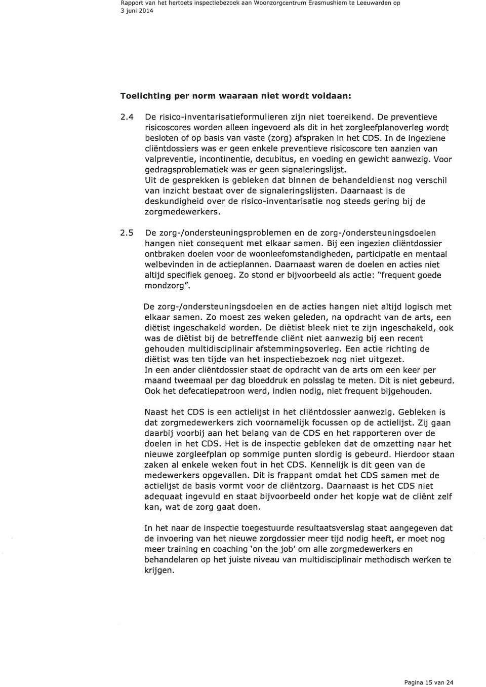 In de ingeziene cliëntdossiers was er geen enkele preventieve risicoscore ten aanzien van valpreventie, incontinentie, decubitus, en voeding en gewicht aanwezig.