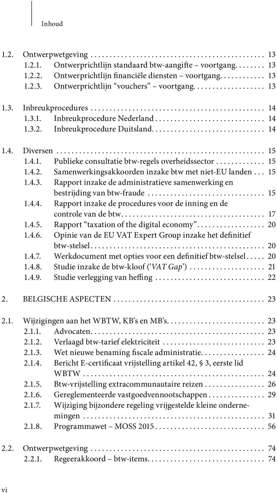 ...................................................... 15 1.4.1. Publieke consultatie btw-regels overheidssector............. 15 1.4.2. Samenwerkingsakkoorden inzake btw met niet-eu landen... 15 1.4.3.