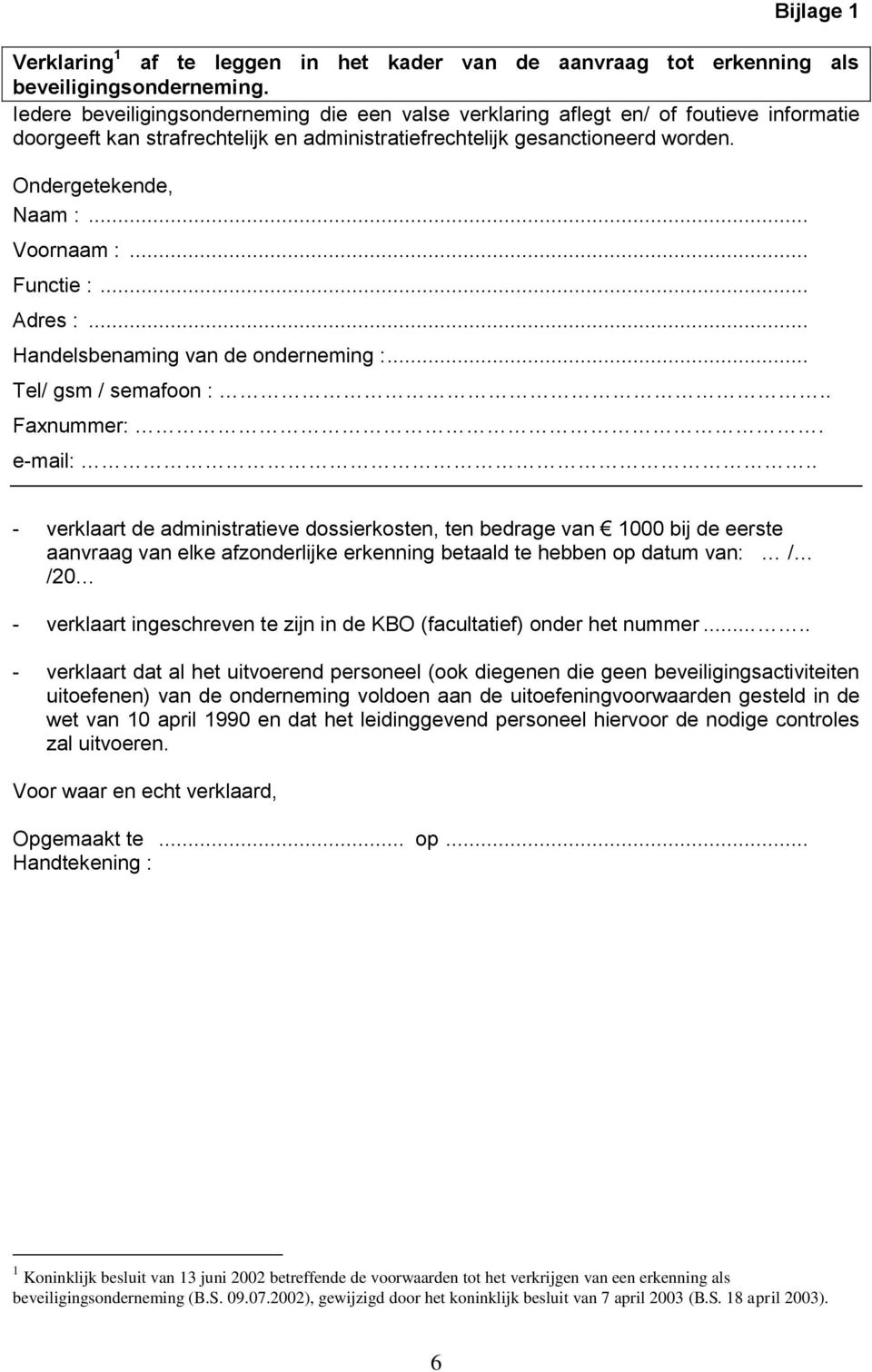 .. Voornaam :... Functie :... Adres :... Handelsbenaming van de onderneming :... Tel/ gsm / semafoon :.. Faxnummer:. e-mail:.