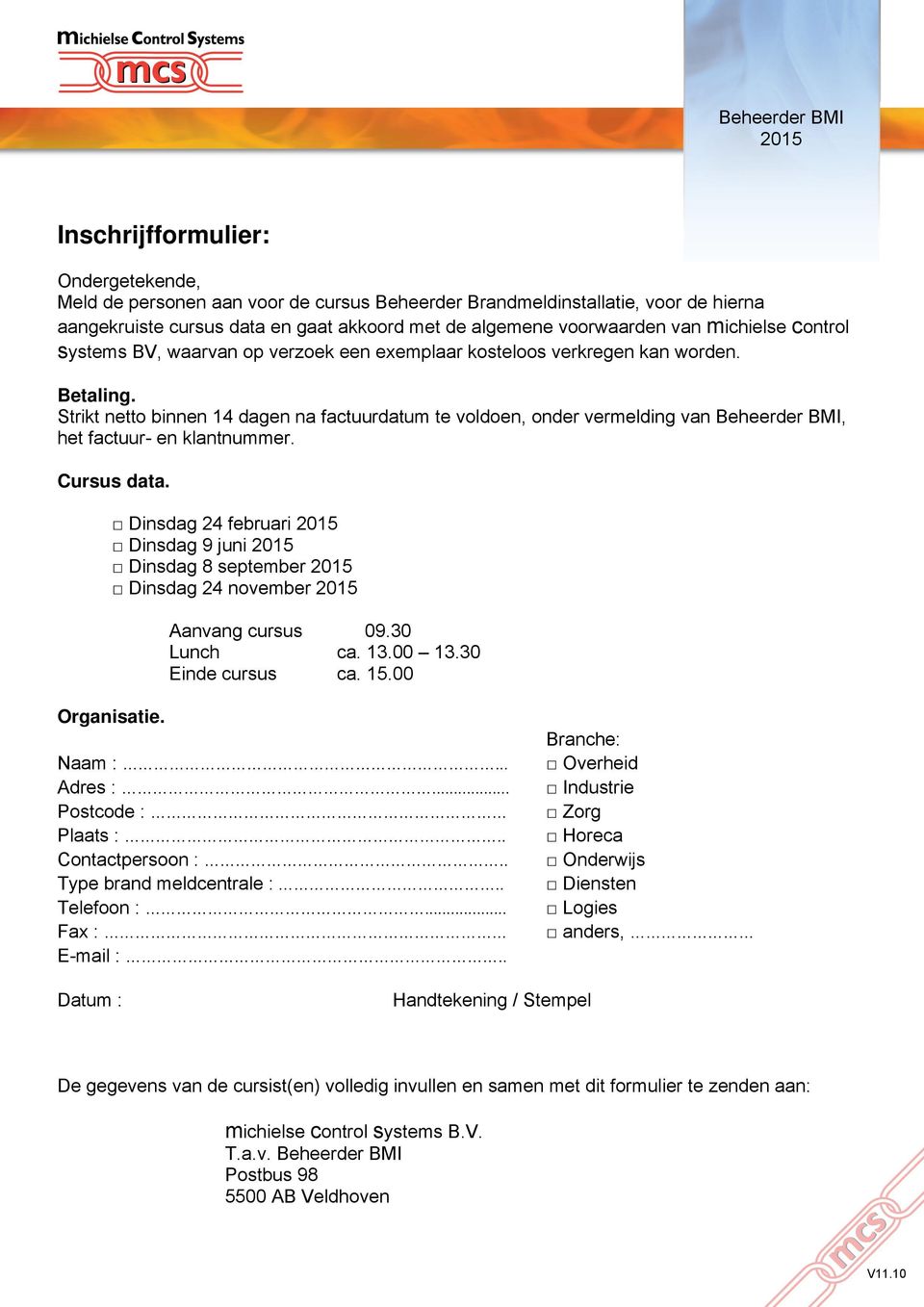 Strikt netto binnen 14 dagen na factuurdatum te voldoen, onder vermelding van Beheerder BMI, het factuur- en klantnummer. Cursus data.