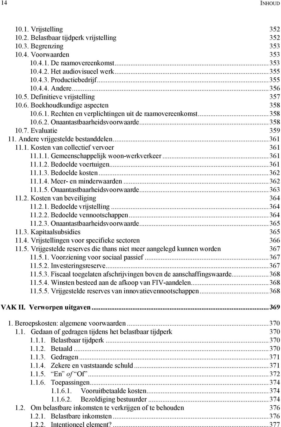 ..358 10.7. Evaluatie 359 11. Andere vrijgestelde bestanddelen...361 11.1. Kosten van collectief vervoer 361 11.1.1. Gemeenschappelijk woon-werkverkeer...361 11.1.2. Bedoelde voertuigen...361 11.1.3. Bedoelde kosten.