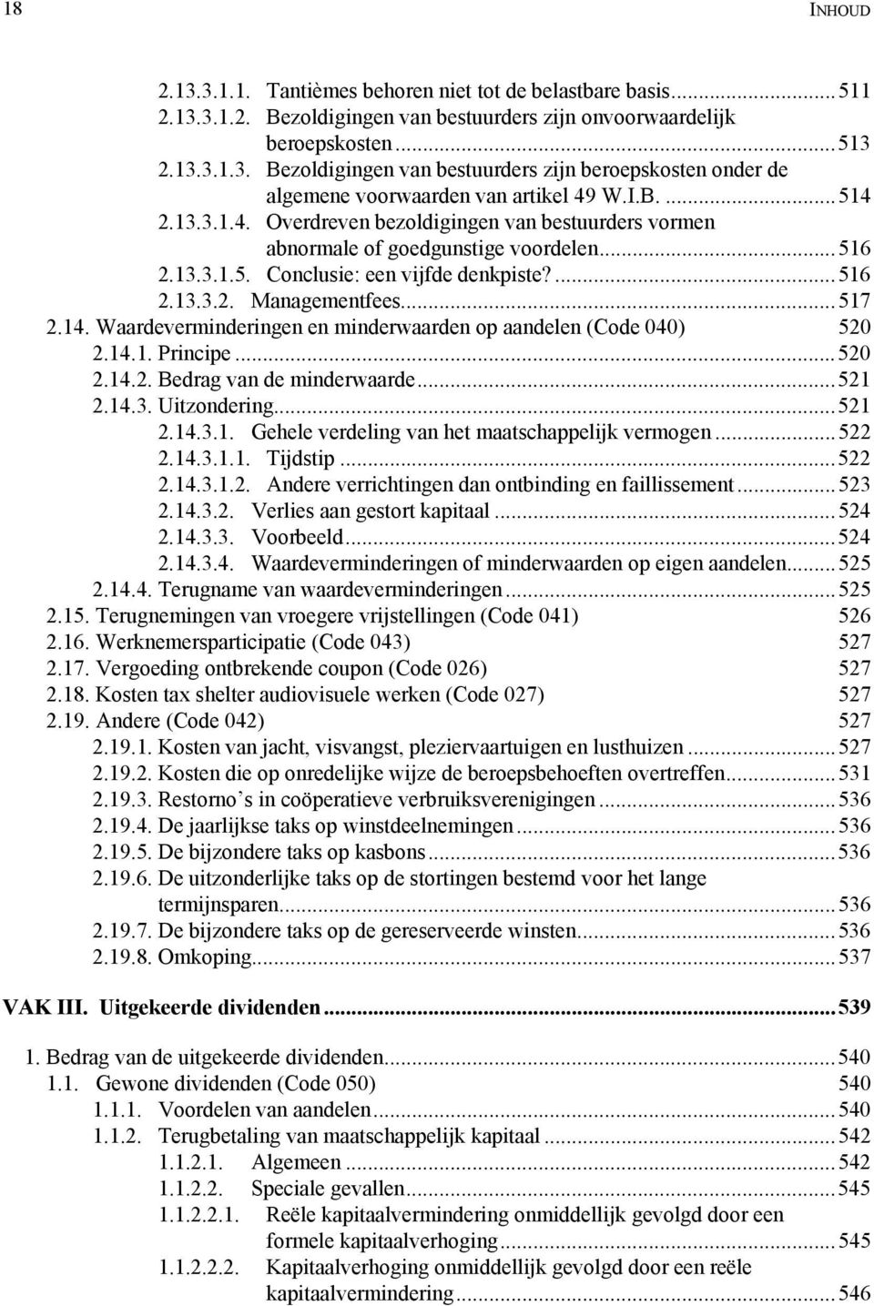 14.1. Principe...520 2.14.2. Bedrag van de minderwaarde...521 2.14.3. Uitzondering...521 2.14.3.1. Gehele verdeling van het maatschappelijk vermogen...522 2.14.3.1.1. Tijdstip...522 2.14.3.1.2. Andere verrichtingen dan ontbinding en faillissement.