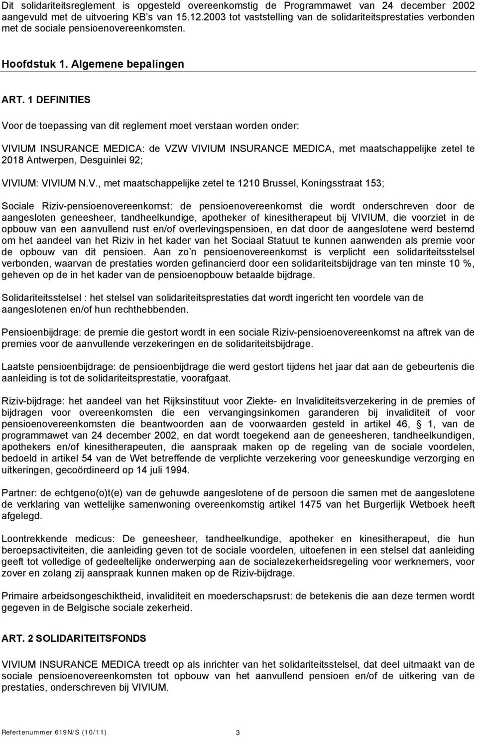 1 DEFINITIES Voor de toepassing van dit reglement moet verstaan worden onder: VIVIUM INSURANCE MEDICA: de VZW VIVIUM INSURANCE MEDICA, met maatschappelijke zetel te 2018 Antwerpen, Desguinlei 92;
