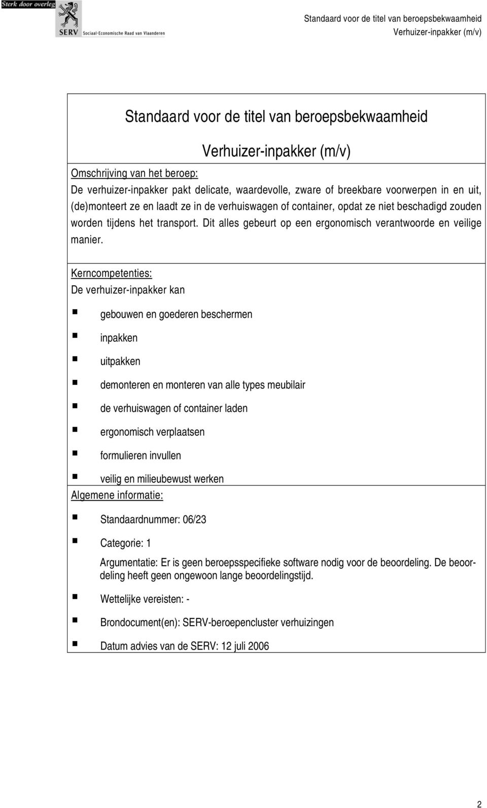 Kerncompetenties: De verhuizer-inpakker kan gebouwen en goederen beschermen inpakken uitpakken demonteren en monteren van alle types meubilair de verhuiswagen of container laden ergonomisch