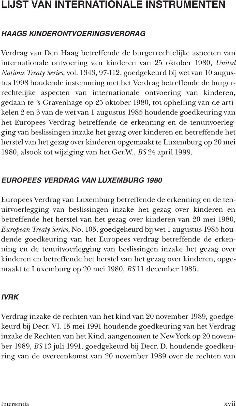 1343, 97-112, goedgekeurd bij wet van 10 augustus 1998 houdende instemming met het Verdrag betreffende de burgerrechtelijke aspecten van internationale ontvoering van kinderen, gedaan te s-gravenhage