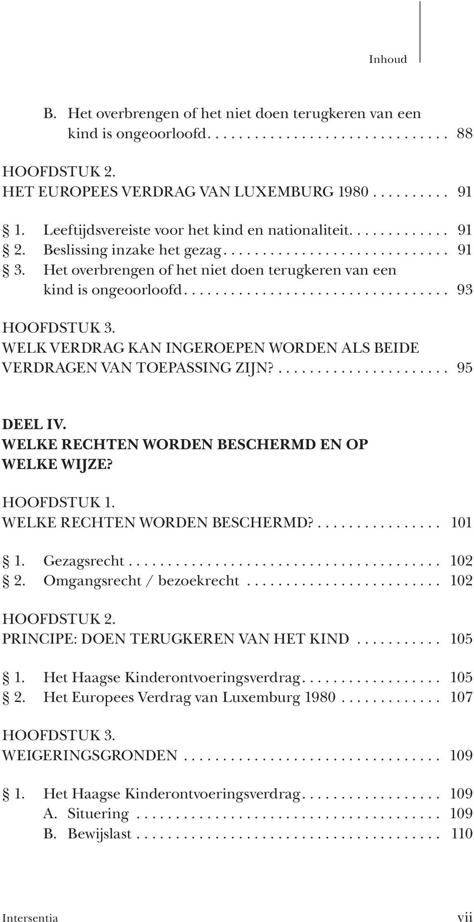 Het overbrengen of het niet doen terugkeren van een kind is ongeoorloofd.................................. 93 HOOFDSTUK 3. WELK VERDRAG KAN INGEROEPEN WORDEN ALS BEIDE VERDRAGEN VAN TOEPASSING ZIJN?