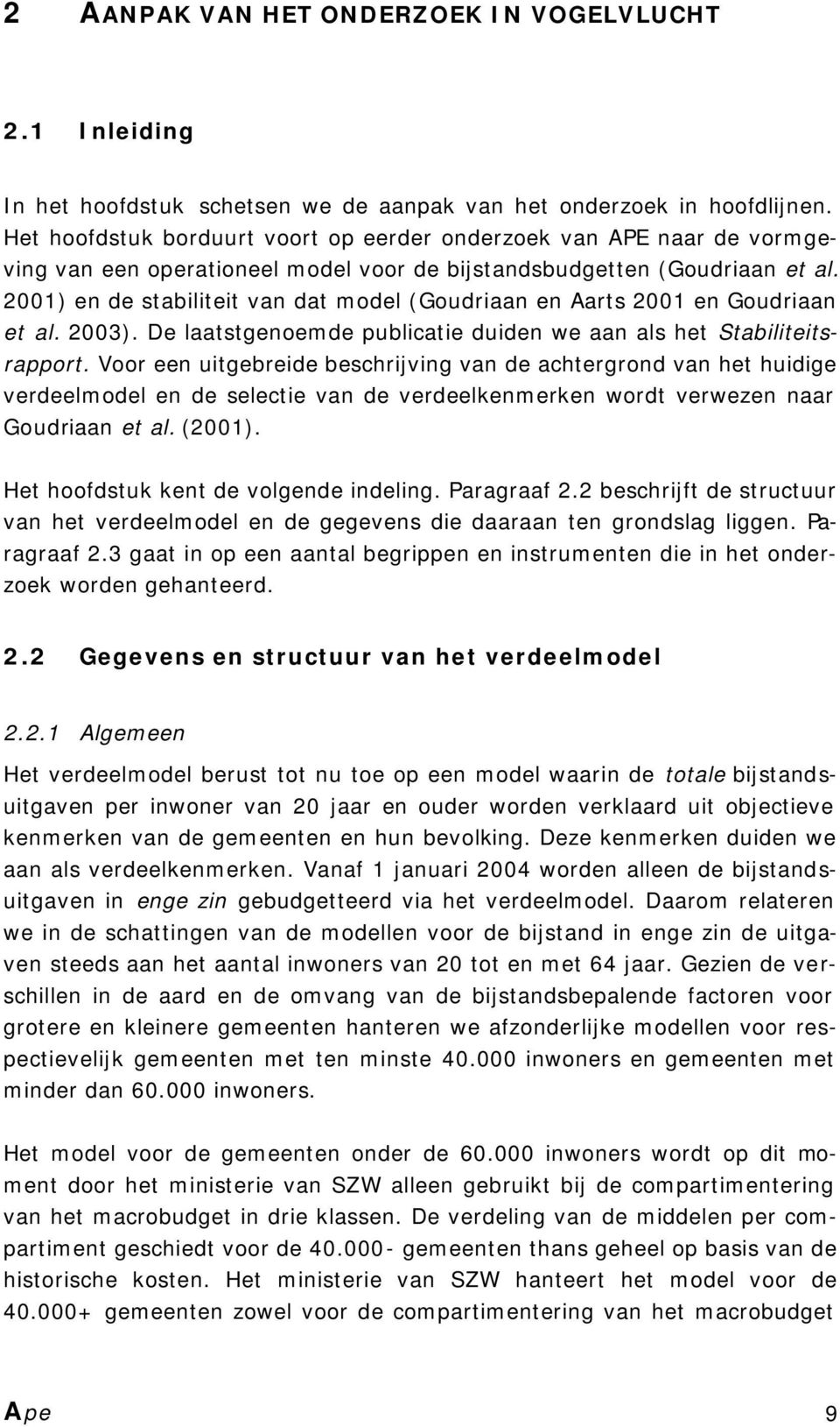 2001) en de stabiliteit van dat model (Goudriaan en Aarts 2001 en Goudriaan et al. 2003). De laatstgenoemde publicatie duiden we aan als het Stabiliteitsrapport.