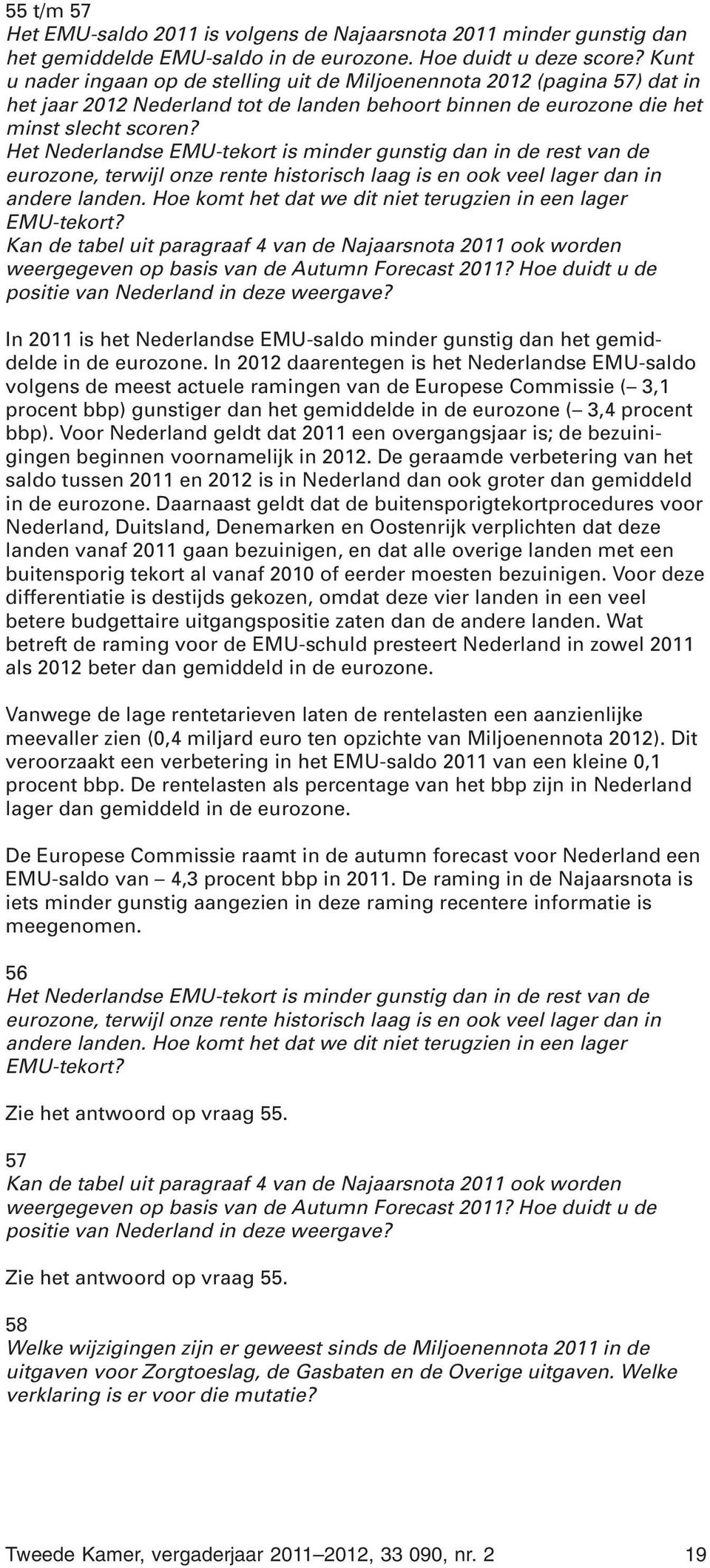 Het Nederlandse EMU-tekort is minder gunstig dan in de rest van de eurozone, terwijl onze rente historisch laag is en ook veel lager dan in andere landen.