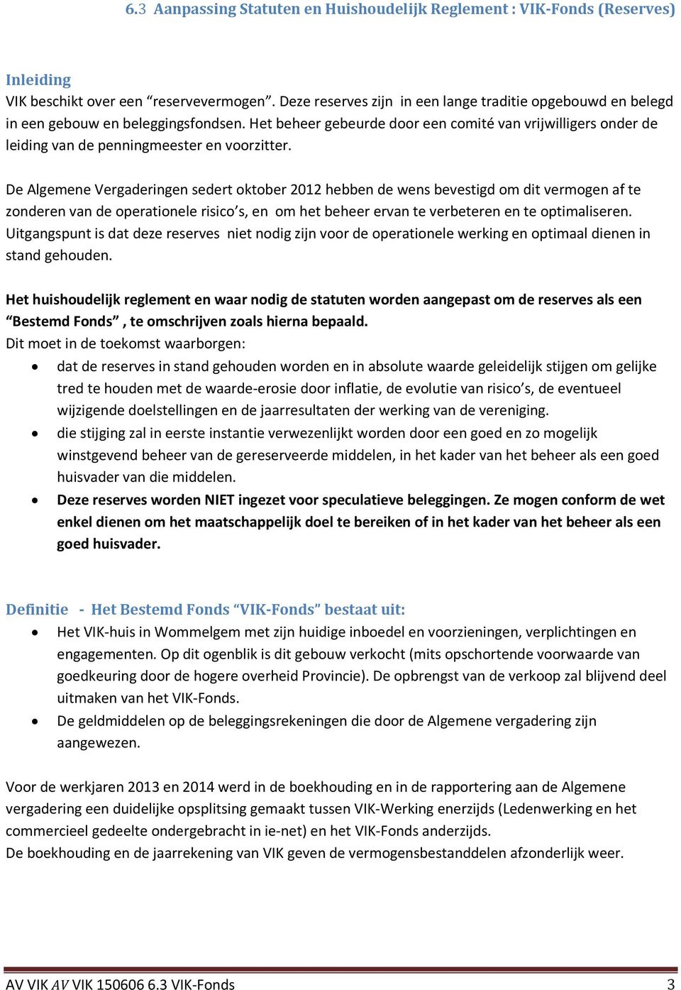 De Algemene Vergaderingen sedert oktober 2012 hebben de wens bevestigd om dit vermogen af te zonderen van de operationele risico s, en om het beheer ervan te verbeteren en te optimaliseren.