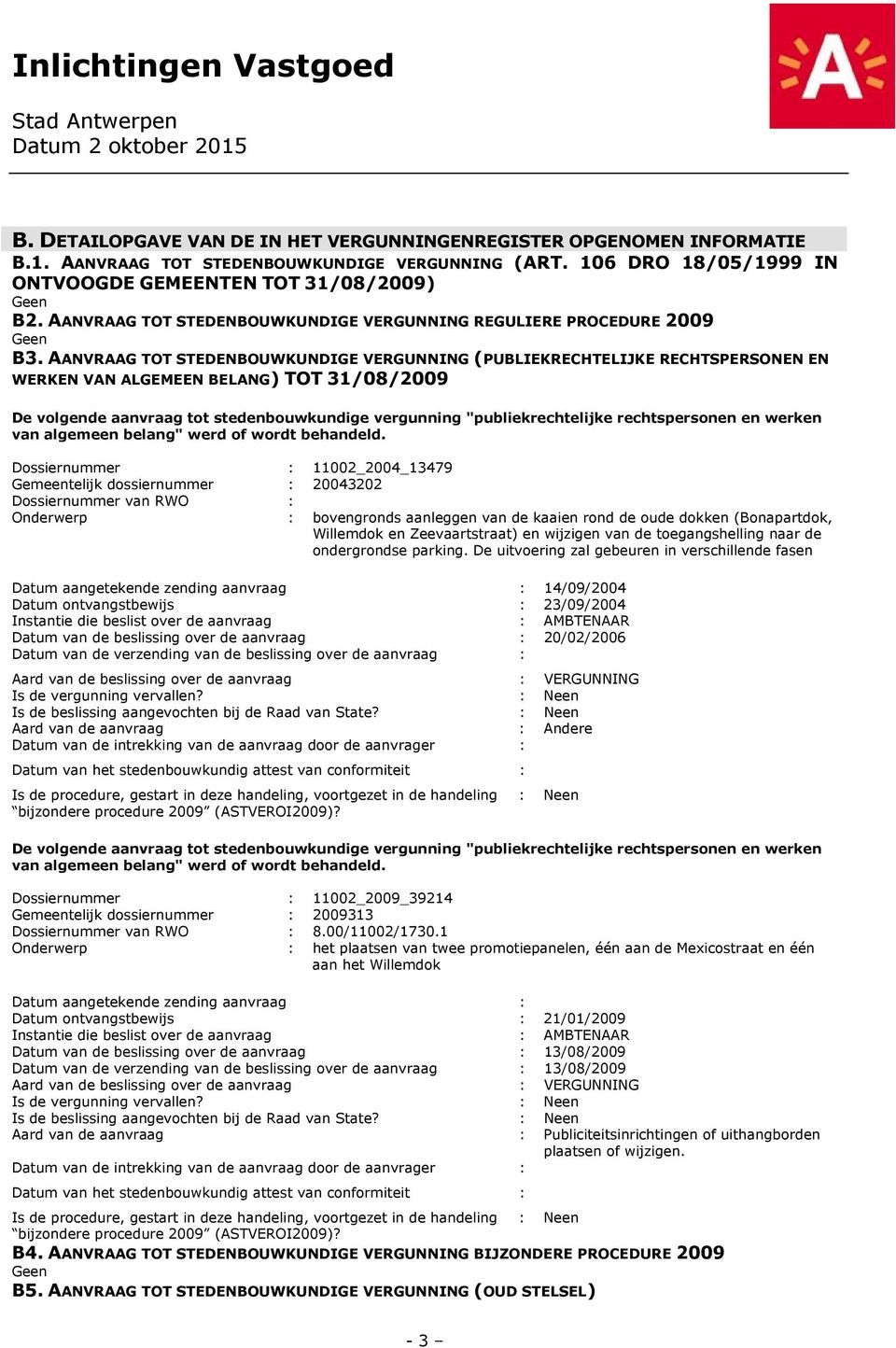 AANVRAAG TOT STEDENBOUWKUNDIGE VERGUNNING (PUBLIEKRECHTELIJKE RECHTSPERSONEN EN WERKEN VAN ALGEMEEN BELANG) TOT 31/08/2009 De volgende tot stedenbouwkundige vergunning "publiekrechtelijke