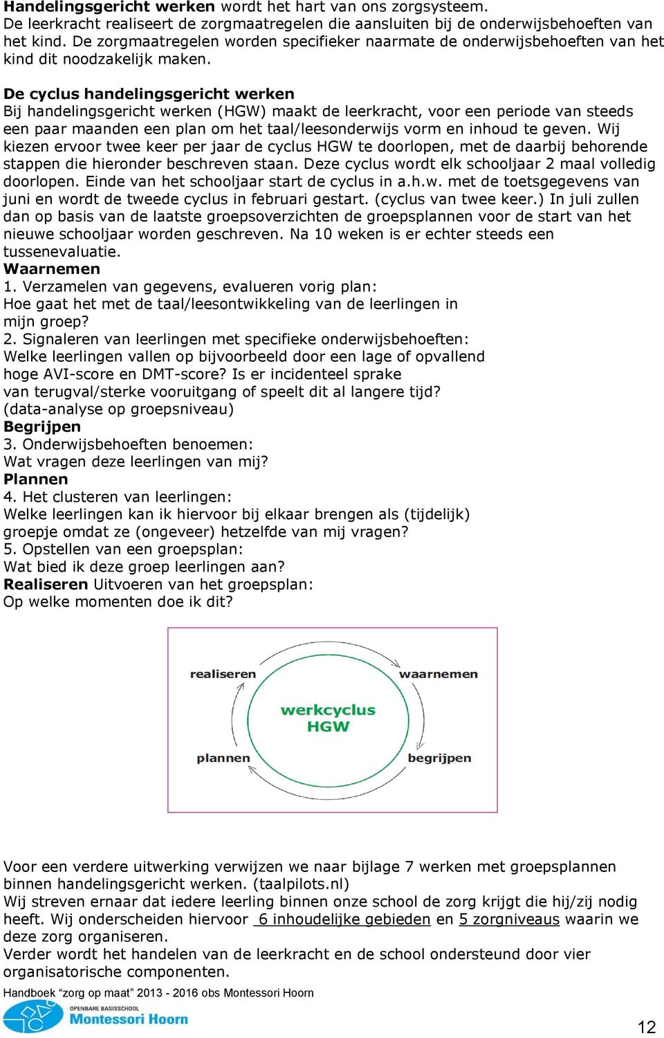 De cyclus handelingsgericht werken Bij handelingsgericht werken (HGW) maakt de leerkracht, voor een periode van steeds een paar maanden een plan om het taal/leesonderwijs vorm en inhoud te geven.