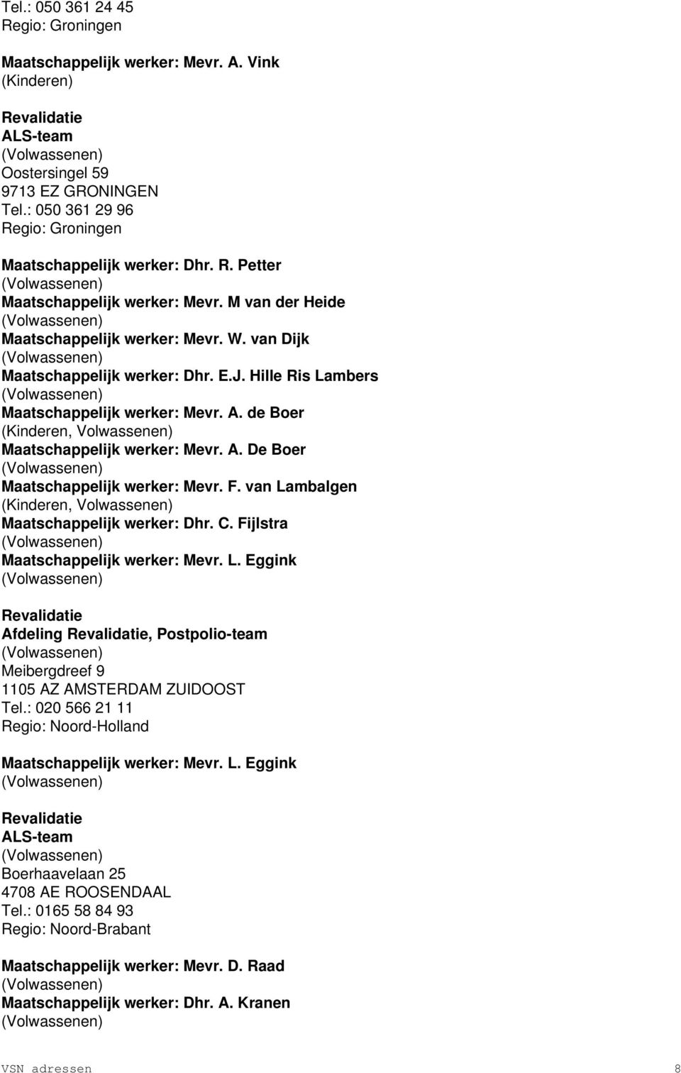 F. van Lambalgen Maatschappelijk werker: Dhr. C. Fijlstra Maatschappelijk werker: Mevr. L. Eggink Afdeling, Postpolio-team Meibergdreef 9 1105 AZ AMSTERDAM ZUIDOOST Tel.