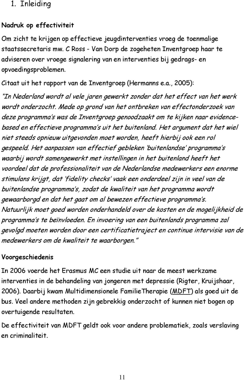 Mede op grond van het ontbreken van effectonderzoek van deze programma s was de Inventgroep genoodzaakt om te kijken naar evidencebased en effectieve programma s uit het buitenland.