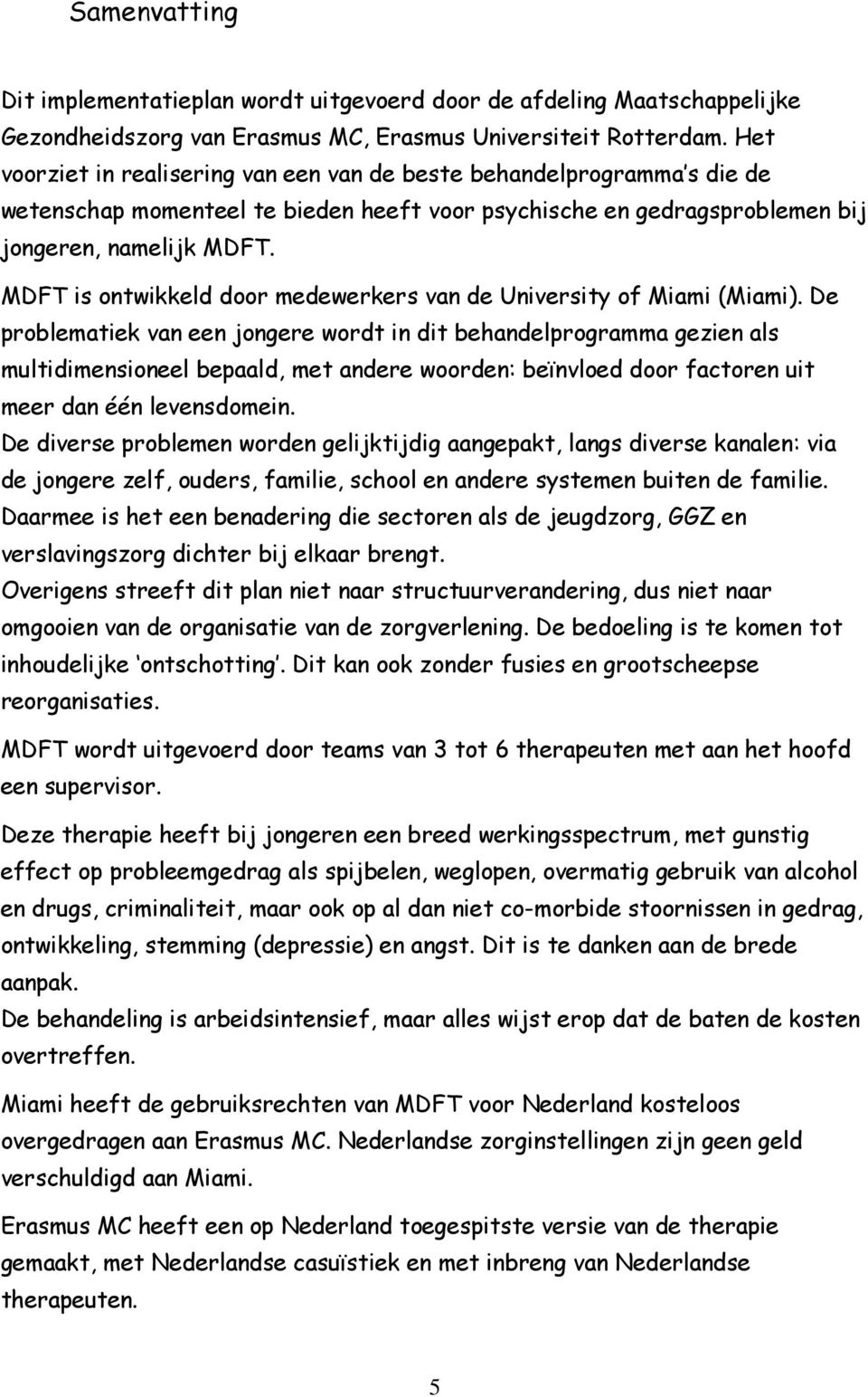 MDFT is ontwikkeld door medewerkers van de University of Miami (Miami).