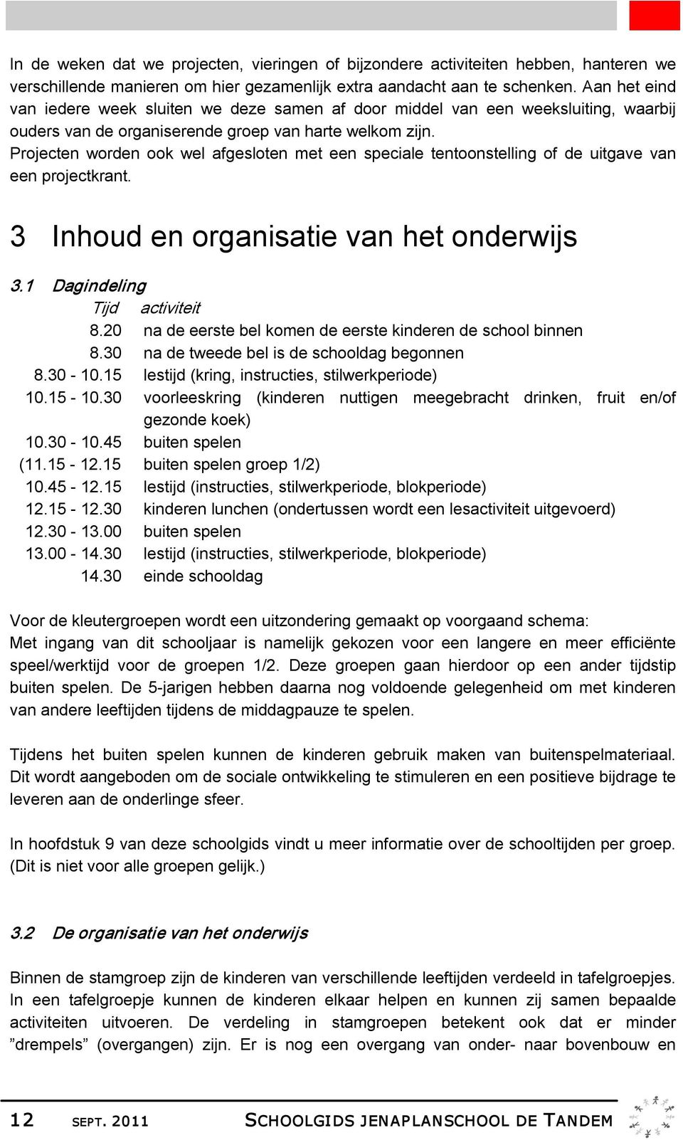 Projecten worden ook wel afgesloten met een speciale tentoonstelling of de uitgave van een projectkrant. 3 Inhoud en organisatie van het onderwijs 3.1 Dagindeling Tijd activiteit 8.