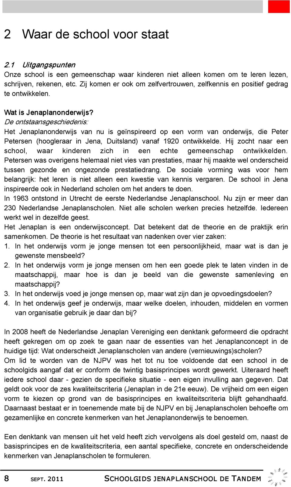 De ontstaansgeschiedenis: Het Jenaplanonderwijs van nu is geïnspireerd op een vorm van onderwijs, die Peter Petersen (hoogleraar in Jena, Duitsland) vanaf 1920 ontwikkelde.