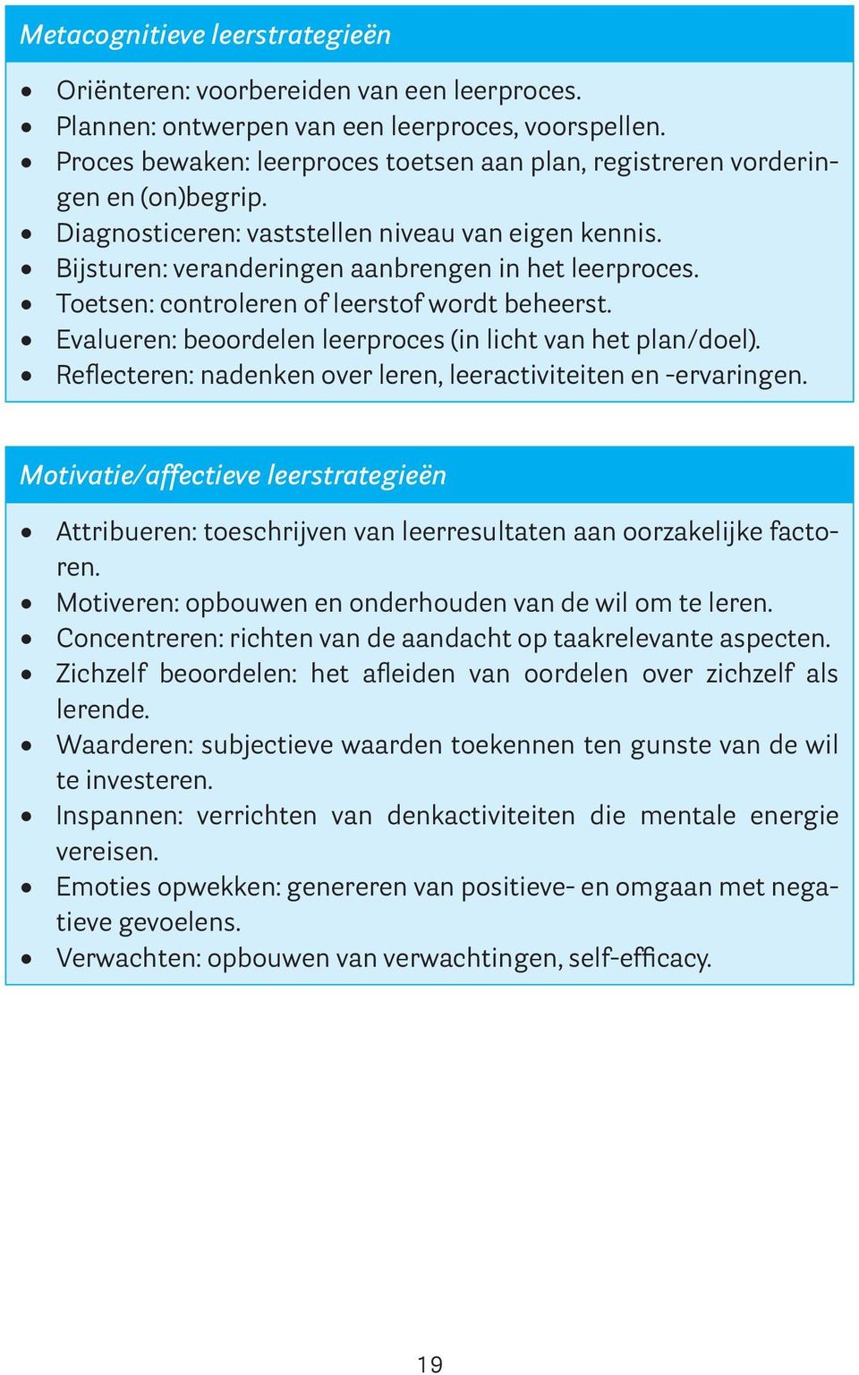 Toetsen: controleren of leerstof wordt beheerst. Evalueren: beoordelen leerproces (in licht van het plan/doel). Reflecteren: nadenken over leren, leeractiviteiten en -ervaringen.