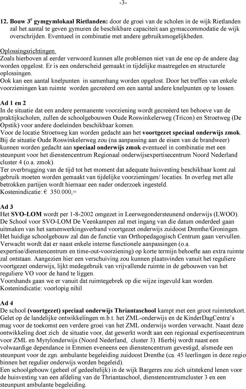 Er is een onderscheid gemaakt in tijdelijke maatregelen en structurele oplossingen. Ook kan een aantal knelpunten in samenhang worden opgelost.