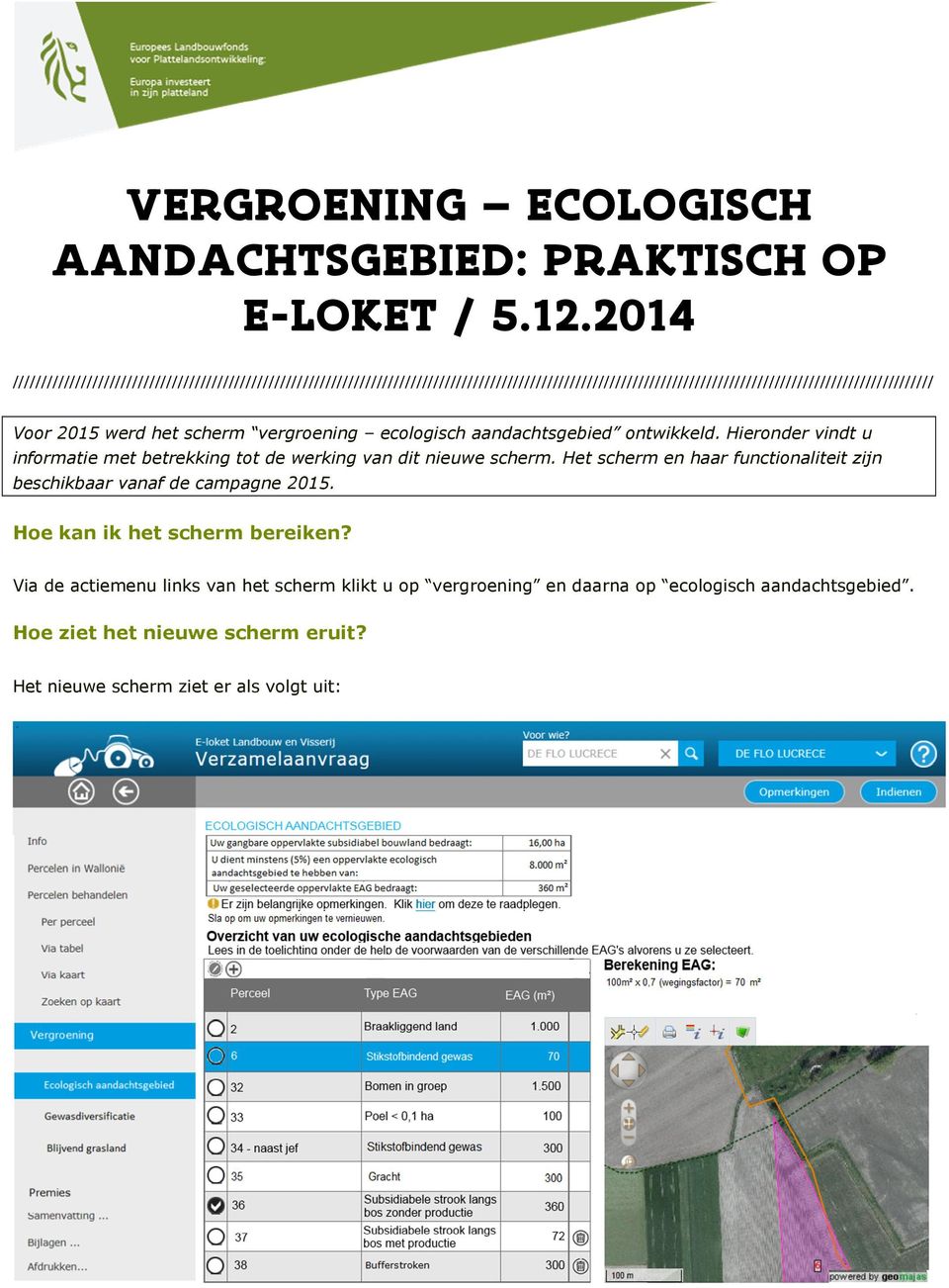 Voor 2015 werd het scherm vergroening ecologisch aandachtsgebied ontwikkeld. Hieronder vindt u informatie met betrekking tot de werking van dit nieuwe scherm.