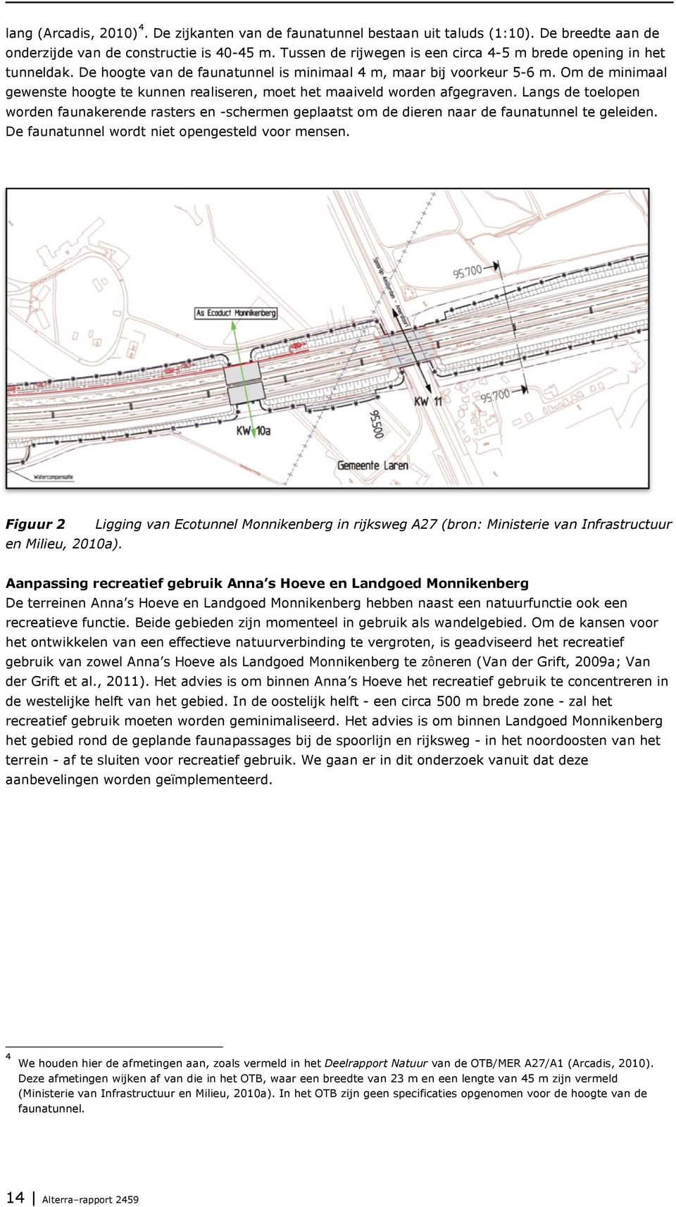 Om de minimaal gewenste hoogte te kunnen realiseren, moet het maaiveld worden afgegraven.