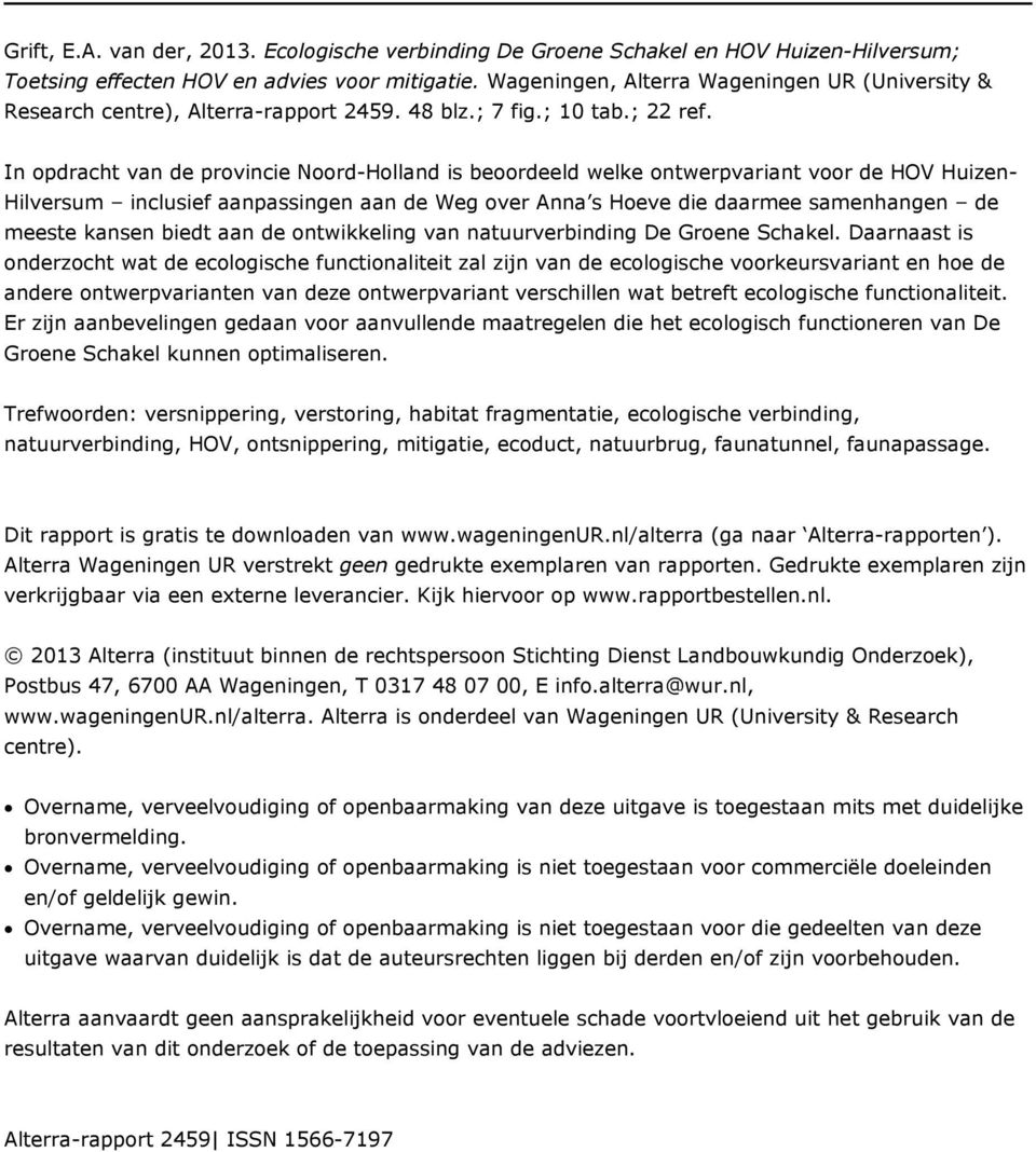 In opdracht van de provincie Noord-Holland is beoordeeld welke ontwerpvariant voor de HOV Huizen- Hilversum inclusief aanpassingen aan de Weg over Anna s Hoeve die daarmee samenhangen de meeste