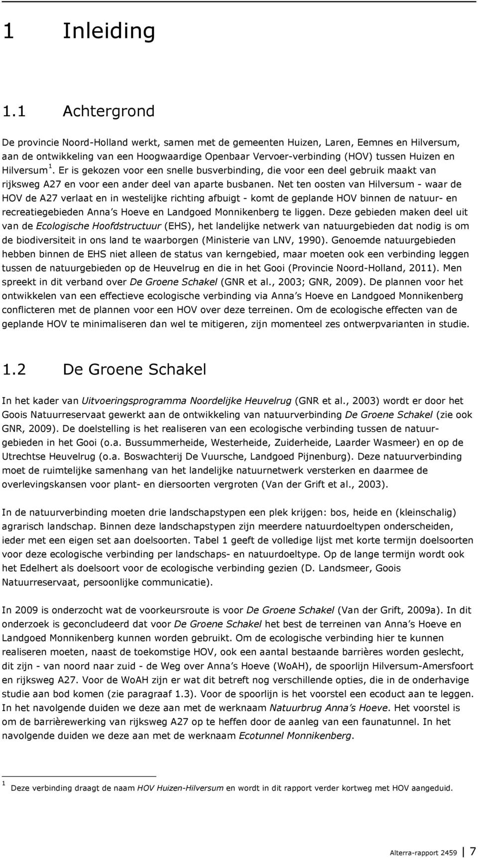 Hilversum 1. Er is gekozen voor een snelle busverbinding, die voor een deel gebruik maakt van rijksweg A27 en voor een ander deel van aparte busbanen.