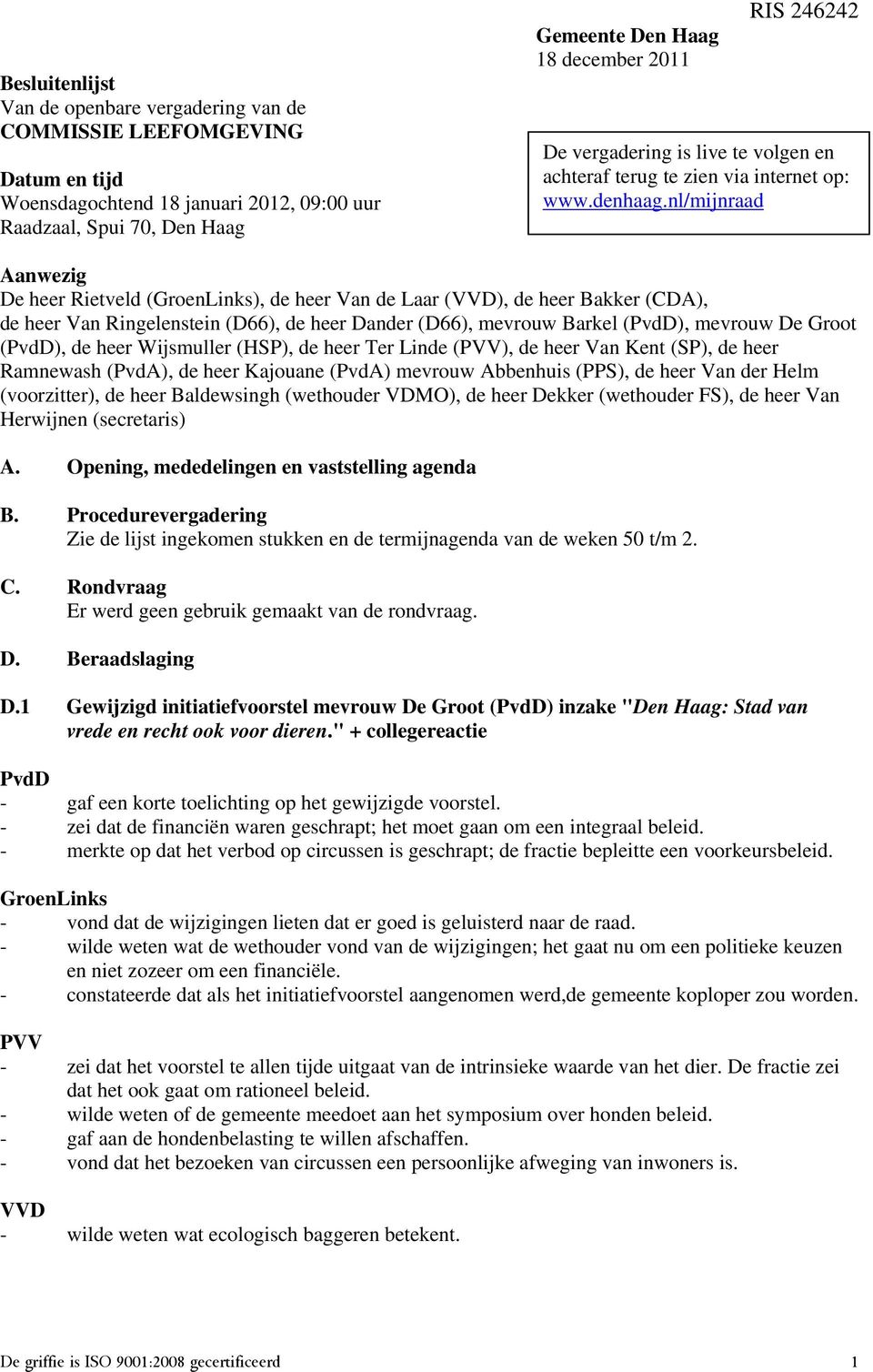 nl/mijnraad Aanwezig De heer Rietveld (GroenLinks), de heer Van de Laar (VVD), de heer Bakker (CDA), de heer Van Ringelenstein (D66), de heer Dander (D66), mevrouw Barkel (), mevrouw De Groot (), de