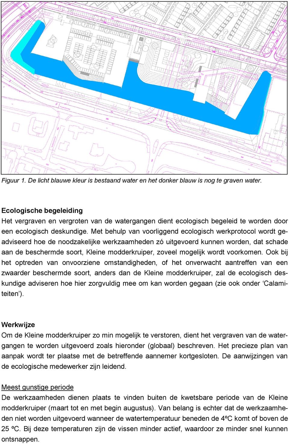 Met behulp van voorliggend ecologisch werkprotocol wordt geadviseerd hoe de noodzakelijke werkzaamheden zó uitgevoerd kunnen worden, dat schade aan de beschermde soort, Kleine modderkruiper, zoveel