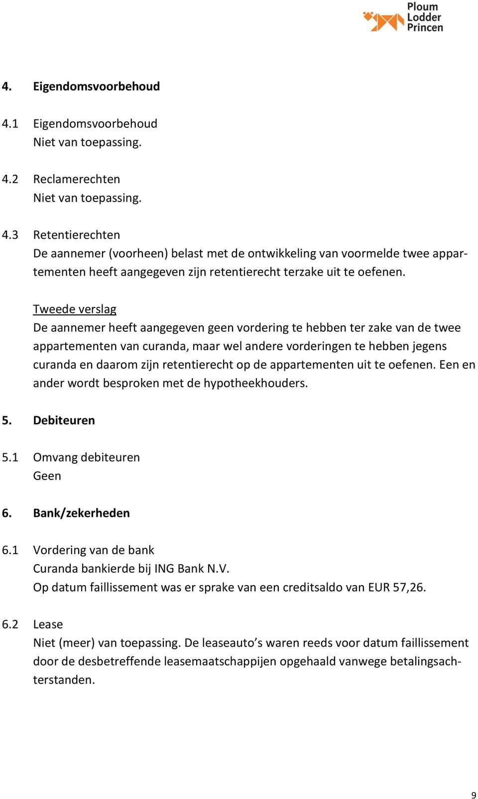 De aannemer heeft aangegeven geen vordering te hebben ter zake van de twee appartementen van curanda, maar wel andere vorderingen te hebben jegens curanda en daarom zijn retentierecht op de