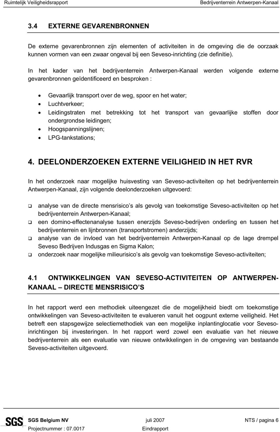 In het kader van het bedrijventerrein Antwerpen-Kanaal werden volgende externe gevarenbronnen geïdentificeerd en besproken : Gevaarlijk transport over de weg, spoor en het water; Luchtverkeer;