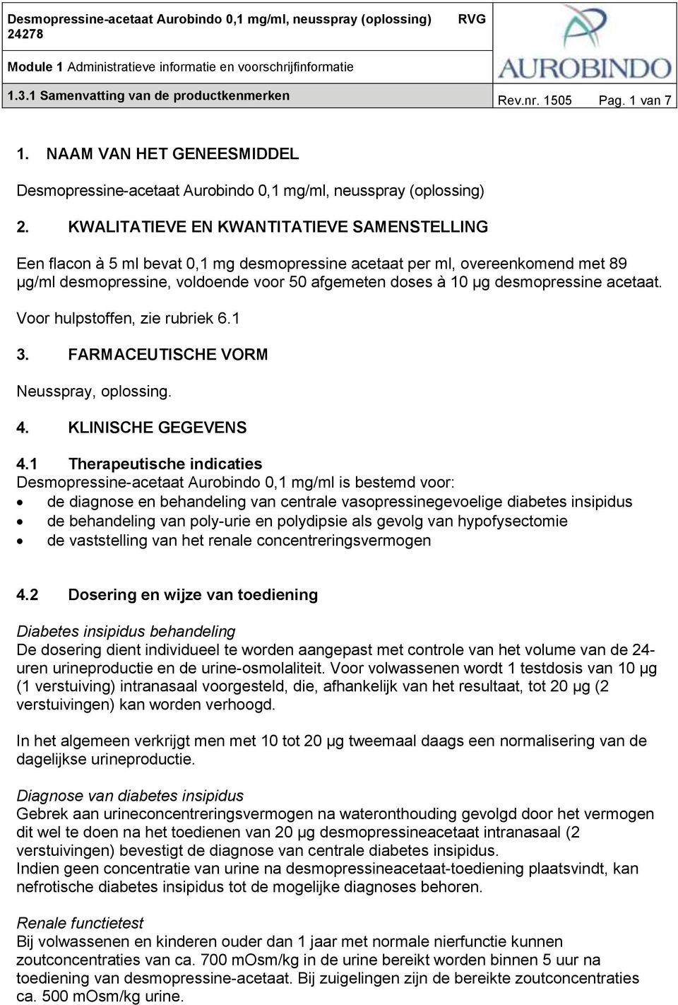 desmopressine acetaat. Voor hulpstoffen, zie rubriek 6.1 3. FARMACEUTISCHE VORM Neusspray, oplossing. 4. KLINISCHE GEGEVENS 4.