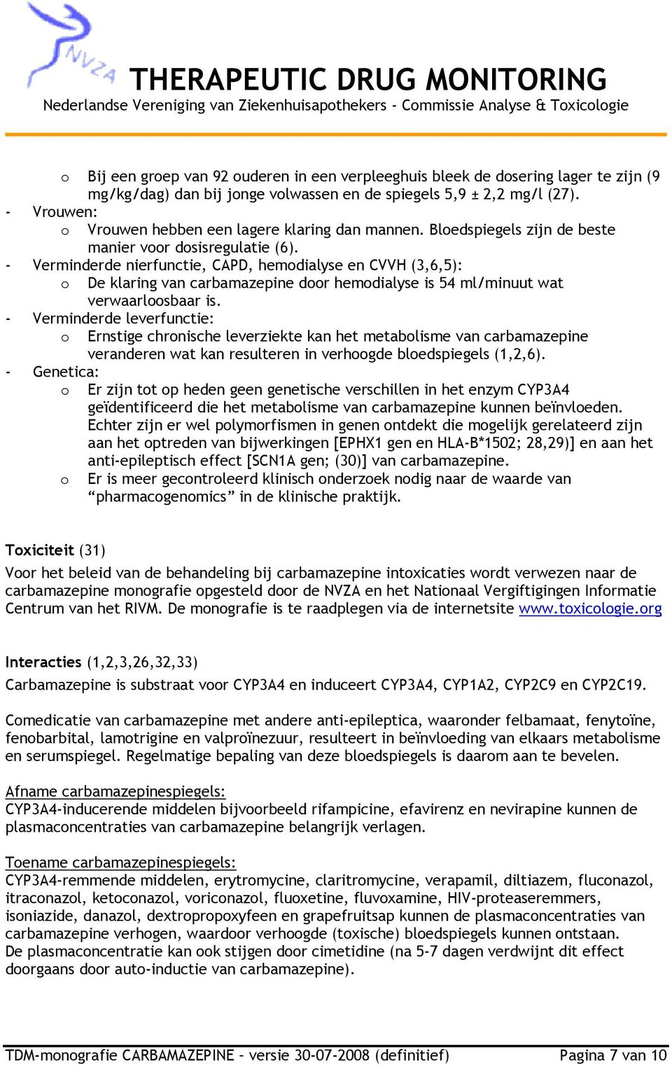 - Verminderde nierfunctie, CAPD, hemodialyse en CVVH (3,6,5): o De klaring van carbamazepine door hemodialyse is 54 ml/minuut wat verwaarloosbaar is.