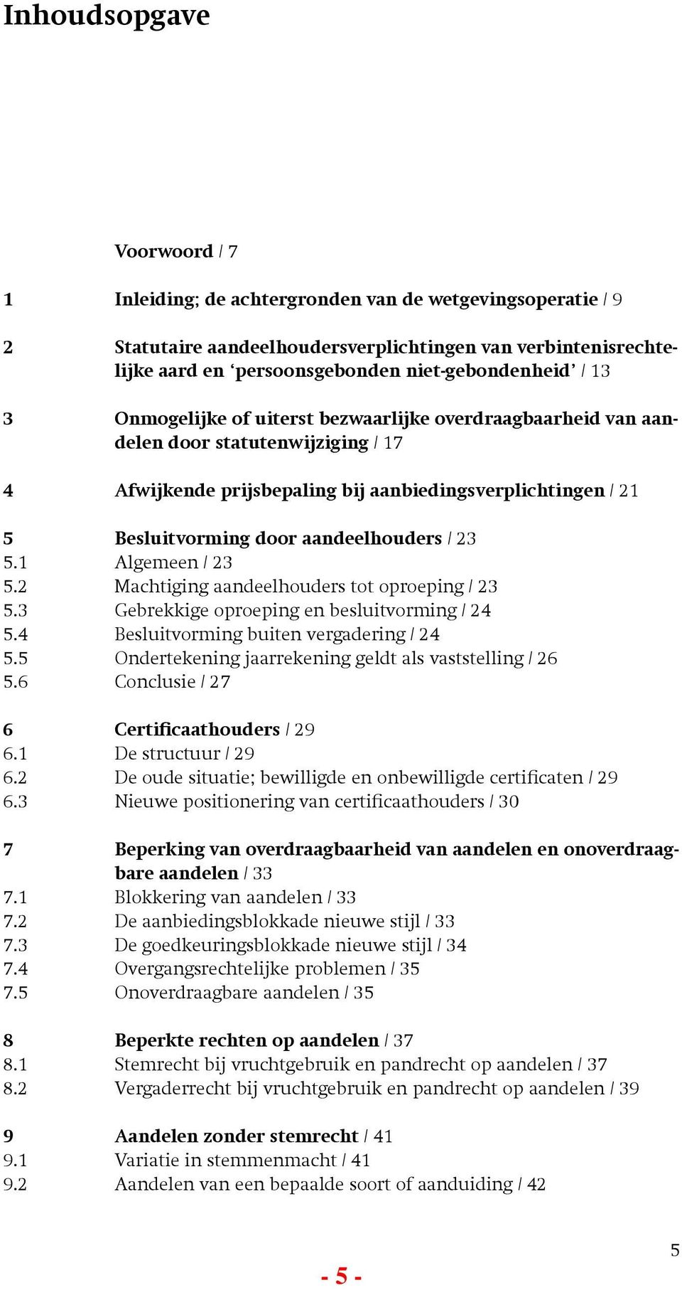 aandeelhouders / 23 5.1 Algemeen / 23 5.2 Machtiging aandeelhouders tot oproeping / 23 5.3 Gebrekkige oproeping en besluitvorming / 24 5.4 Besluitvorming buiten vergadering / 24 5.