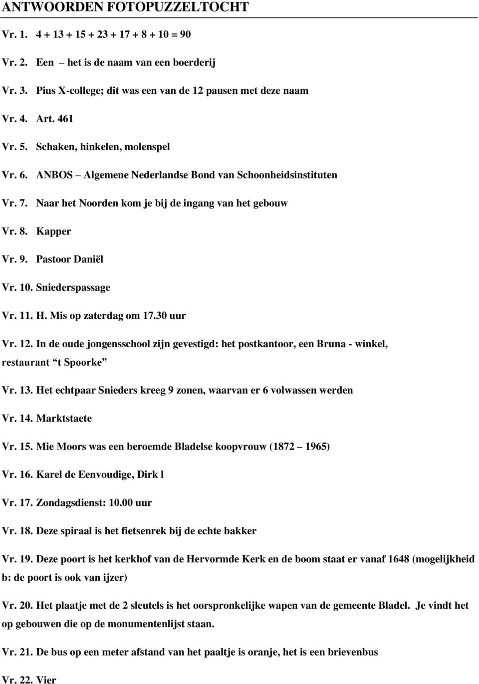 Sniederspassage Vr. 11. H. Mis op zaterdag om 17.30 uur Vr. 12. In de oude jongensschool zijn gevestigd: het postkantoor, een Bruna - winkel, restaurant t Spoorke Vr. 13.