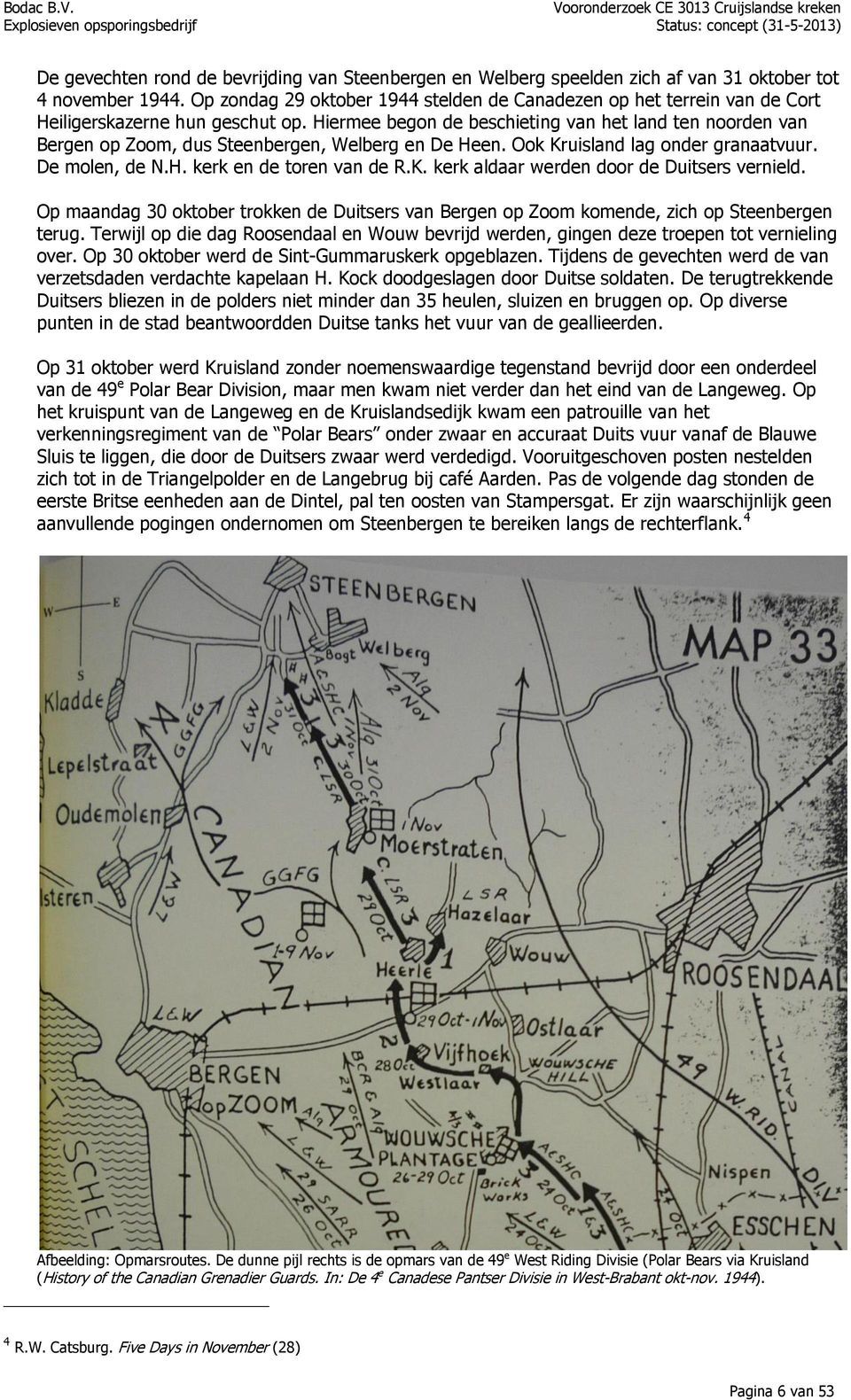 Hiermee begon de beschieting van het land ten noorden van Bergen op Zoom, dus Steenbergen, Welberg en De Heen. Ook Kruisland lag onder granaatvuur. De molen, de N.H. kerk en de toren van de R.K. kerk aldaar werden door de Duitsers vernield.