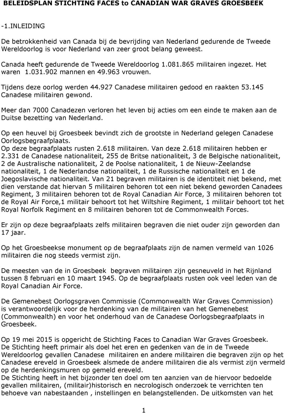 081.865 militairen ingezet. Het waren 1.031.902 mannen en 49.963 vrouwen. Tijdens deze oorlog werden 44.927 Canadese militairen gedood en raakten 53.145 Canadese militairen gewond.