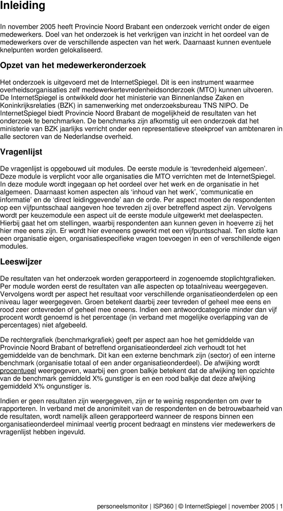 Opzet van het medewerkeronderzoek Het onderzoek is uitgevoerd met de InternetSpiegel. Dit is een instrument waarmee overheidsorganisaties zelf medewerkertevredenheidsonderzoek (MTO) kunnen uitvoeren.