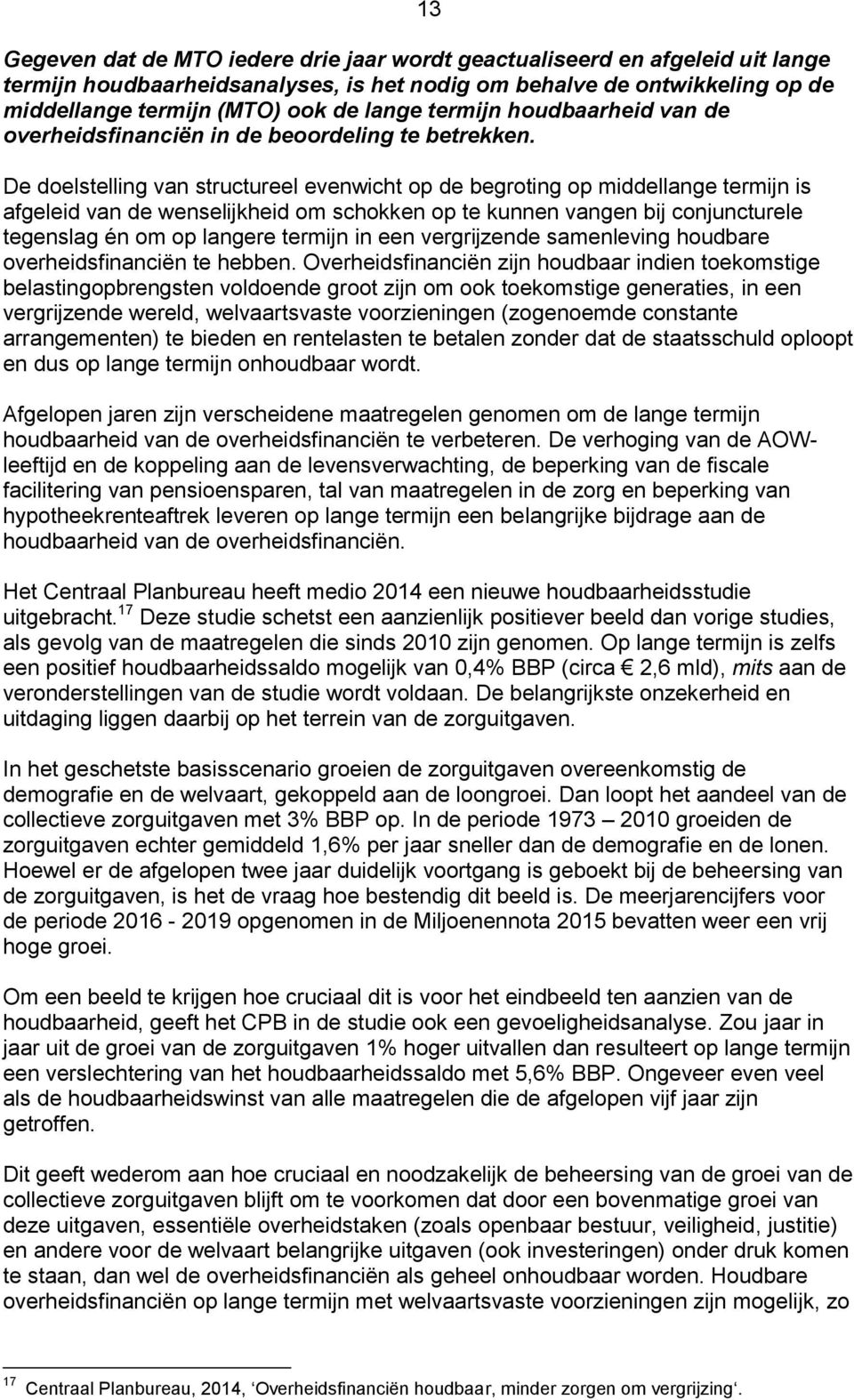 De doelstelling van structureel evenwicht op de begroting op middellange termijn is afgeleid van de wenselijkheid om schokken op te kunnen vangen bij conjuncturele tegenslag én om op langere termijn