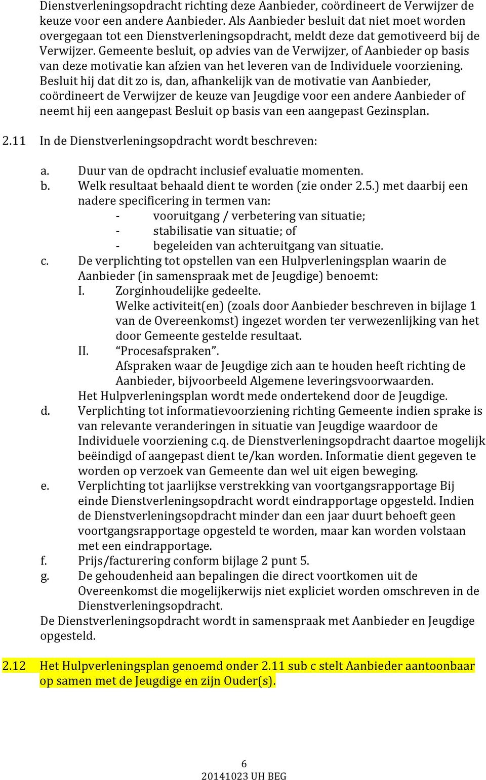 Gemeente besluit, op advies van de Verwijzer, of Aanbieder op basis van deze motivatie kan afzien van het leveren van de Individuele voorziening.