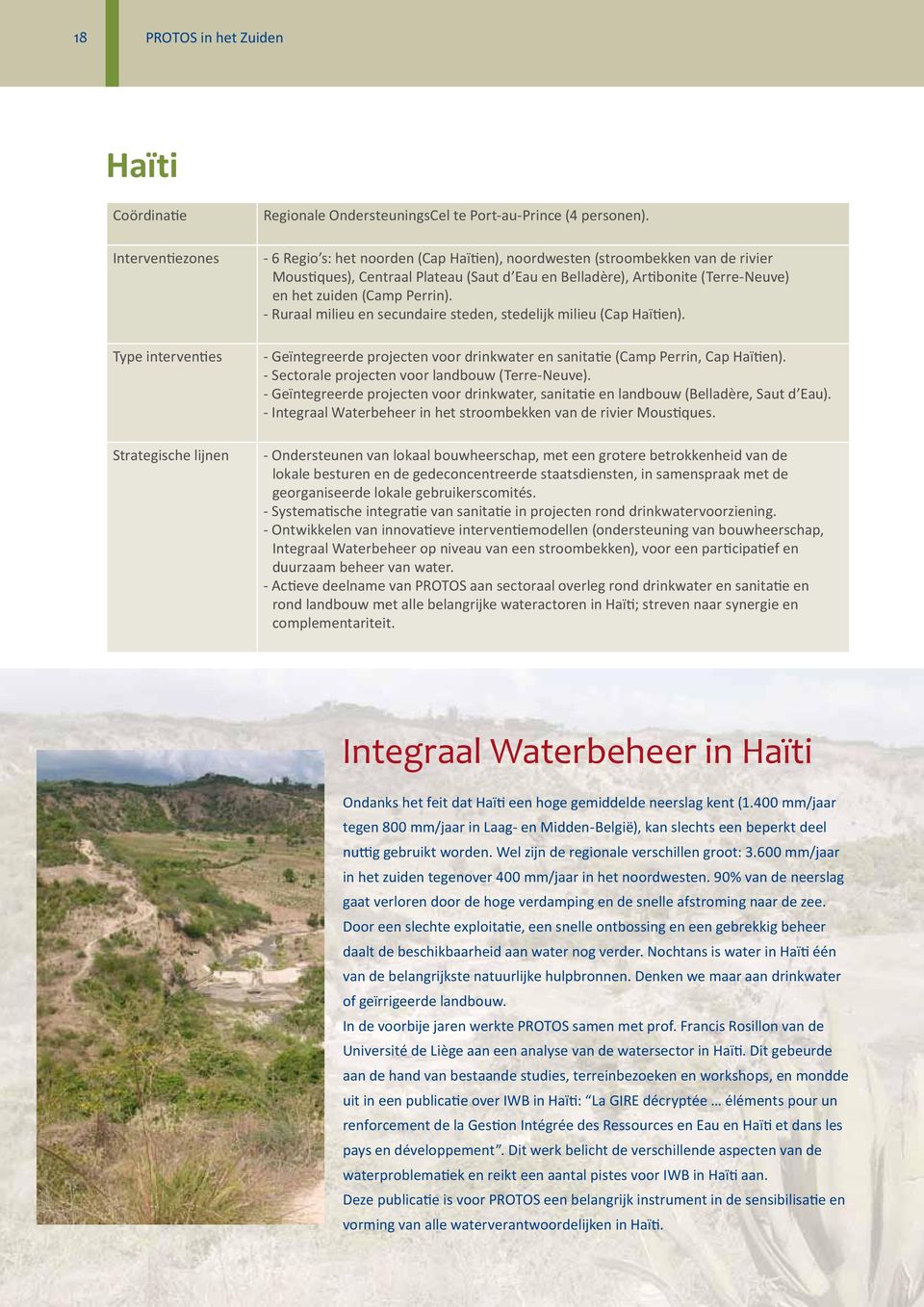 - Ruraal milieu en secundaire steden, stedelijk milieu (Cap Haïtien). - Geïntegreerde projecten voor drinkwater en sanitatie (Camp Perrin, Cap Haïtien).