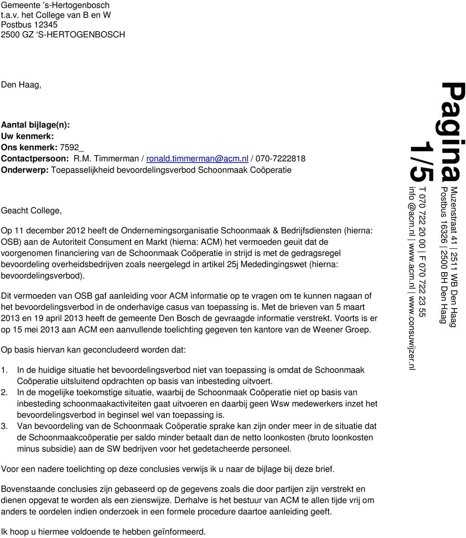 nl / 070-7222818 Onderwerp: Toepasselijkheid bevoordelingsverbod Schoonmaak Coöperatie Geacht College, Op 11 december 2012 heeft de Ondernemingsorganisatie Schoonmaak & Bedrijfsdiensten (hierna: OSB)