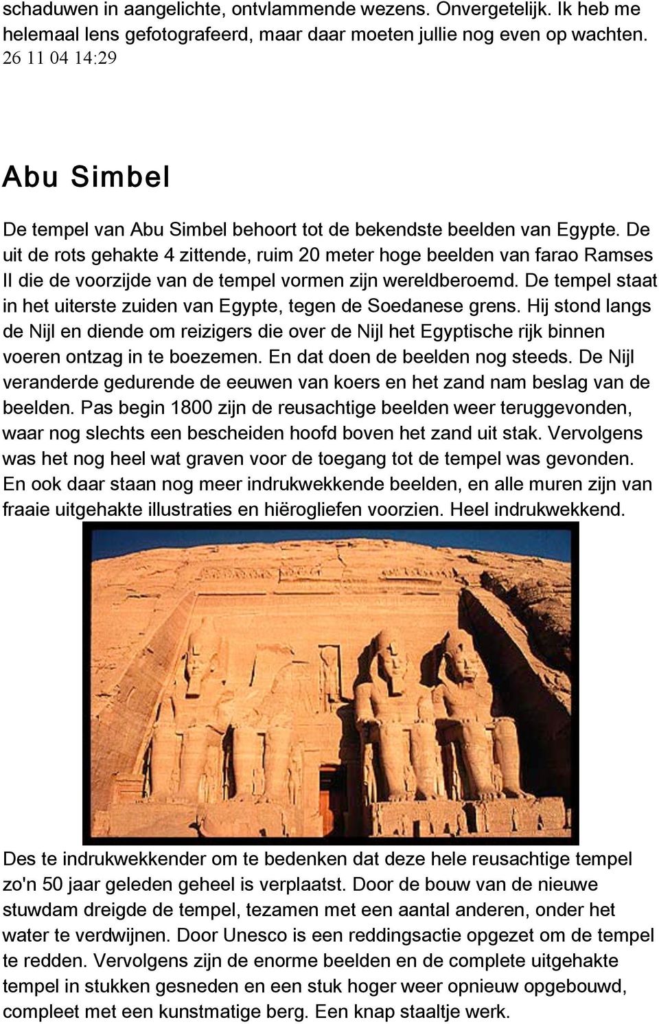 De uit de rots gehakte 4 zittende, ruim 20 meter hoge beelden van farao Ramses II die de voorzijde van de tempel vormen zijn wereldberoemd.